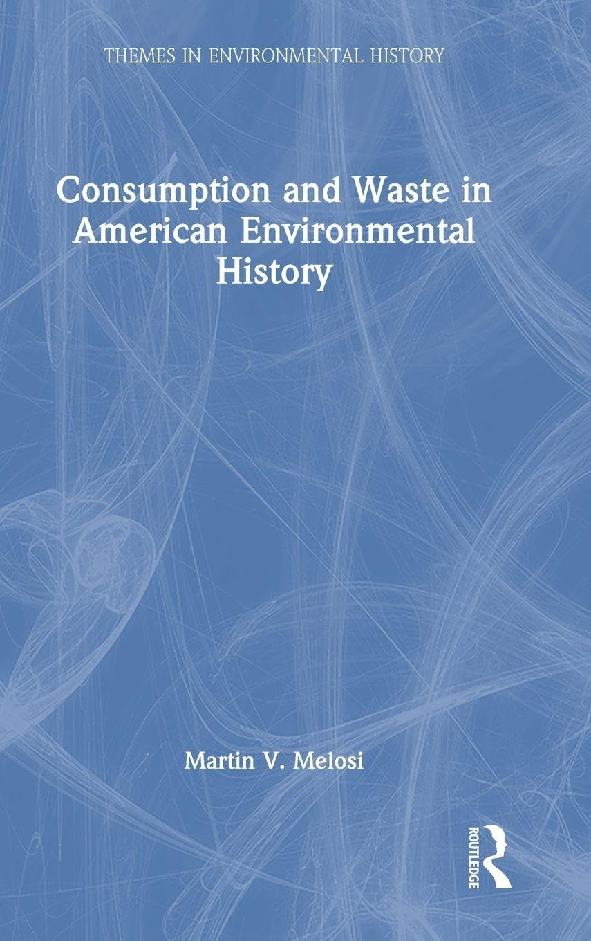 Consumption and Waste in American Environmental History Social Sciences