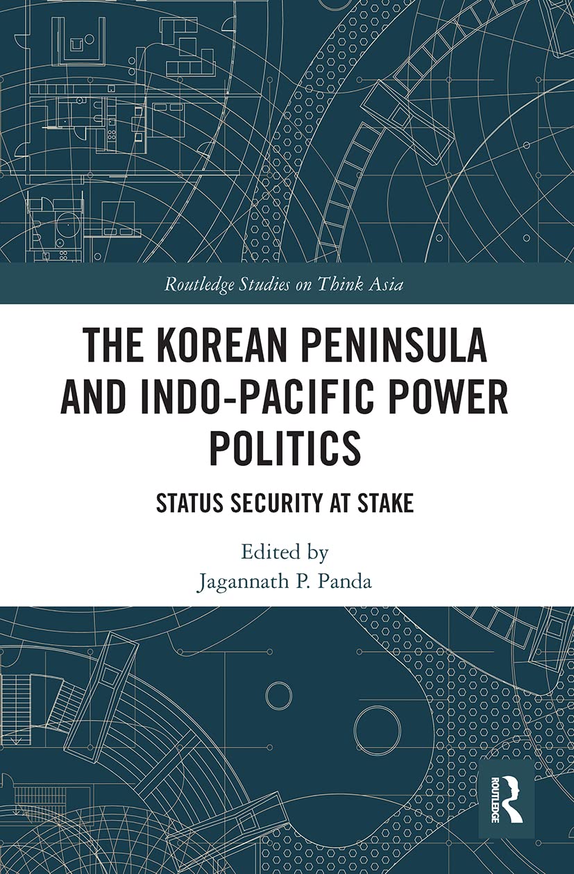 The Korean Peninsula and Indo-Pacific Power Politics: Status Security at Stake (Routledge Studies on Think Asia) Social Sciences