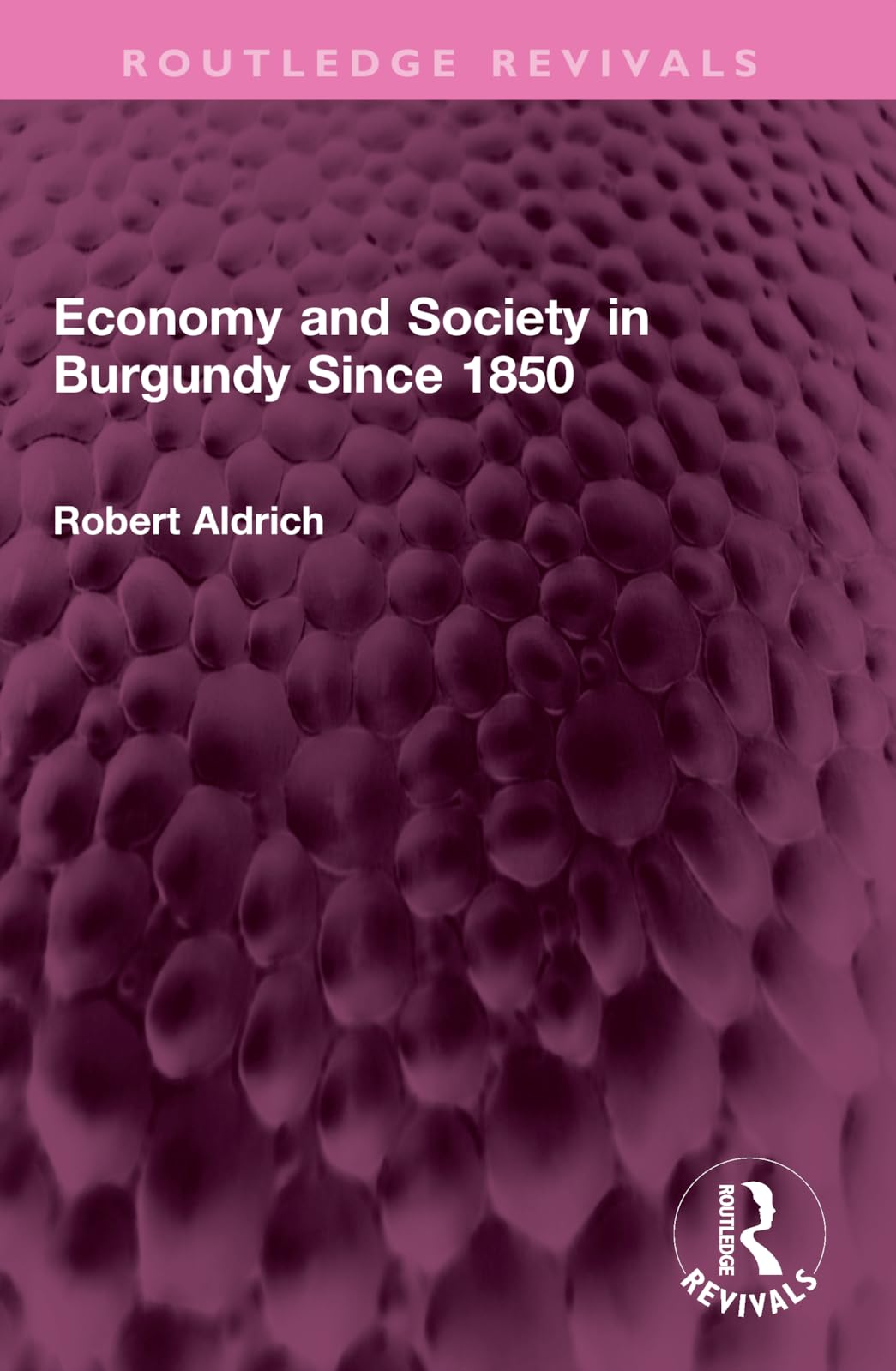 Economy and Society in Burgundy Since 1850 (Routledge Revivals) Politics & History
