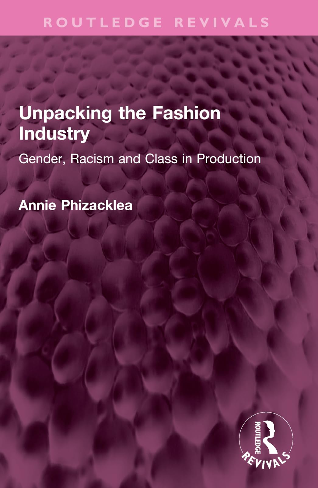 Unpacking the Fashion Industry: Gender, Racism and Class in Production (Routledge Revivals) Social Sciences