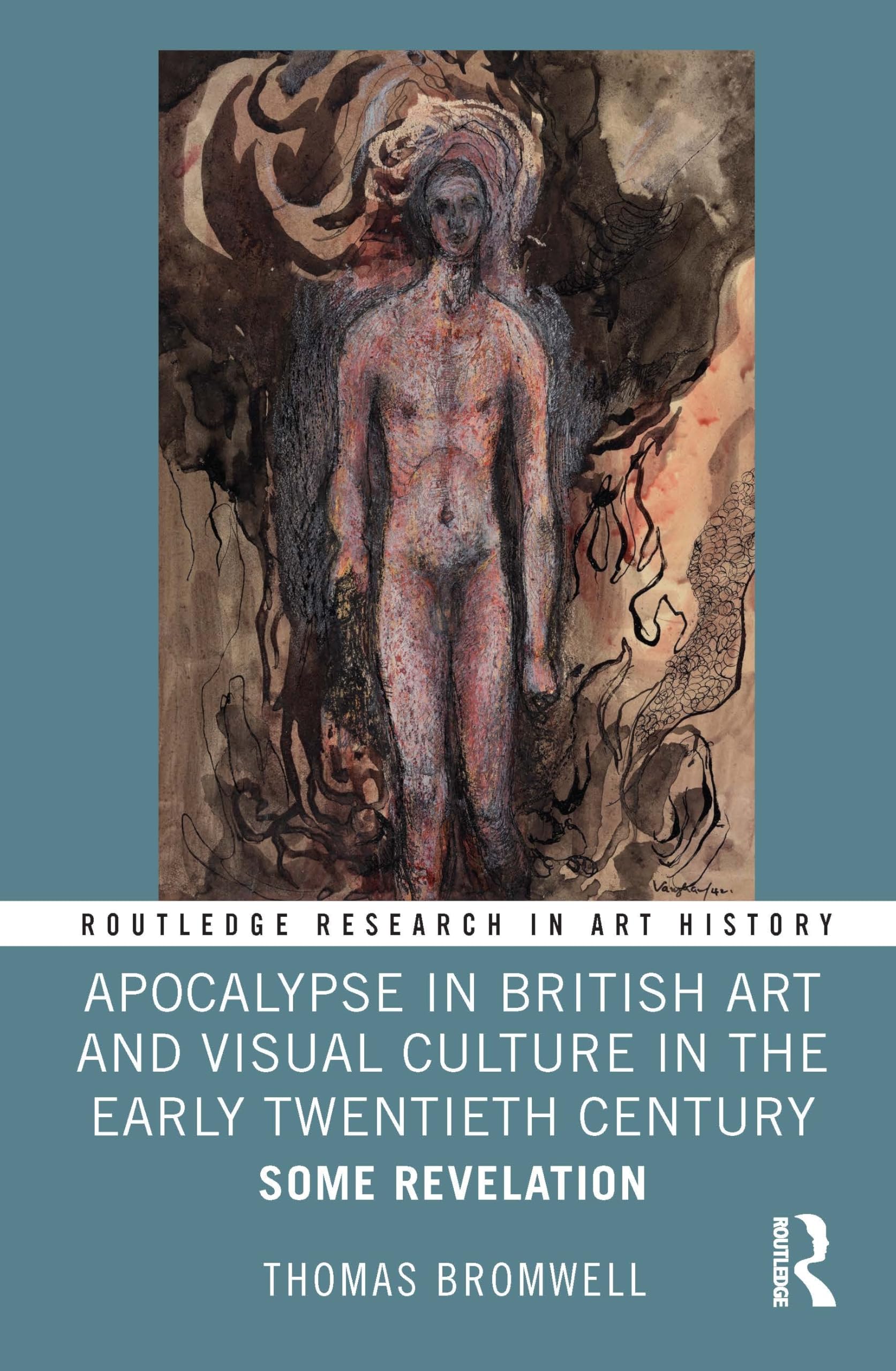 Apocalypse in British Art and Visual Culture in the Early Twentieth Century: Some Revelation (Routledge Research in Art History) Film, Art & Culture
