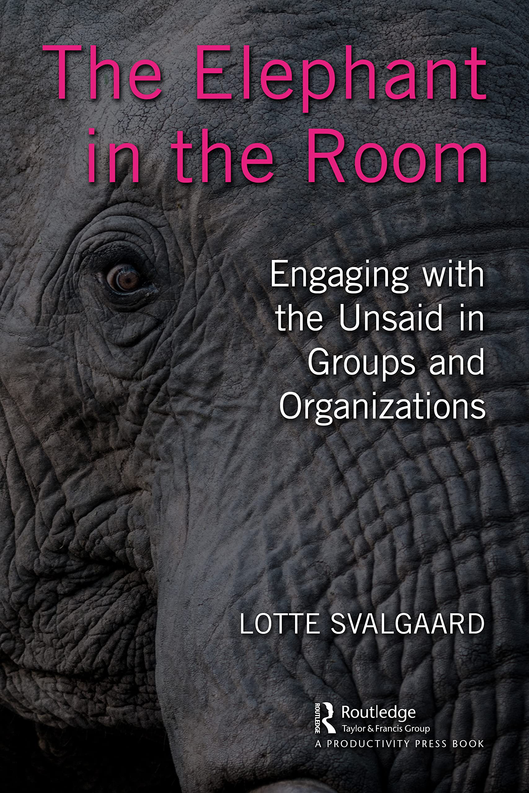 The Elephant in the Room: Engaging with the Unsaid in Groups and Organizations Business, Finance & Career