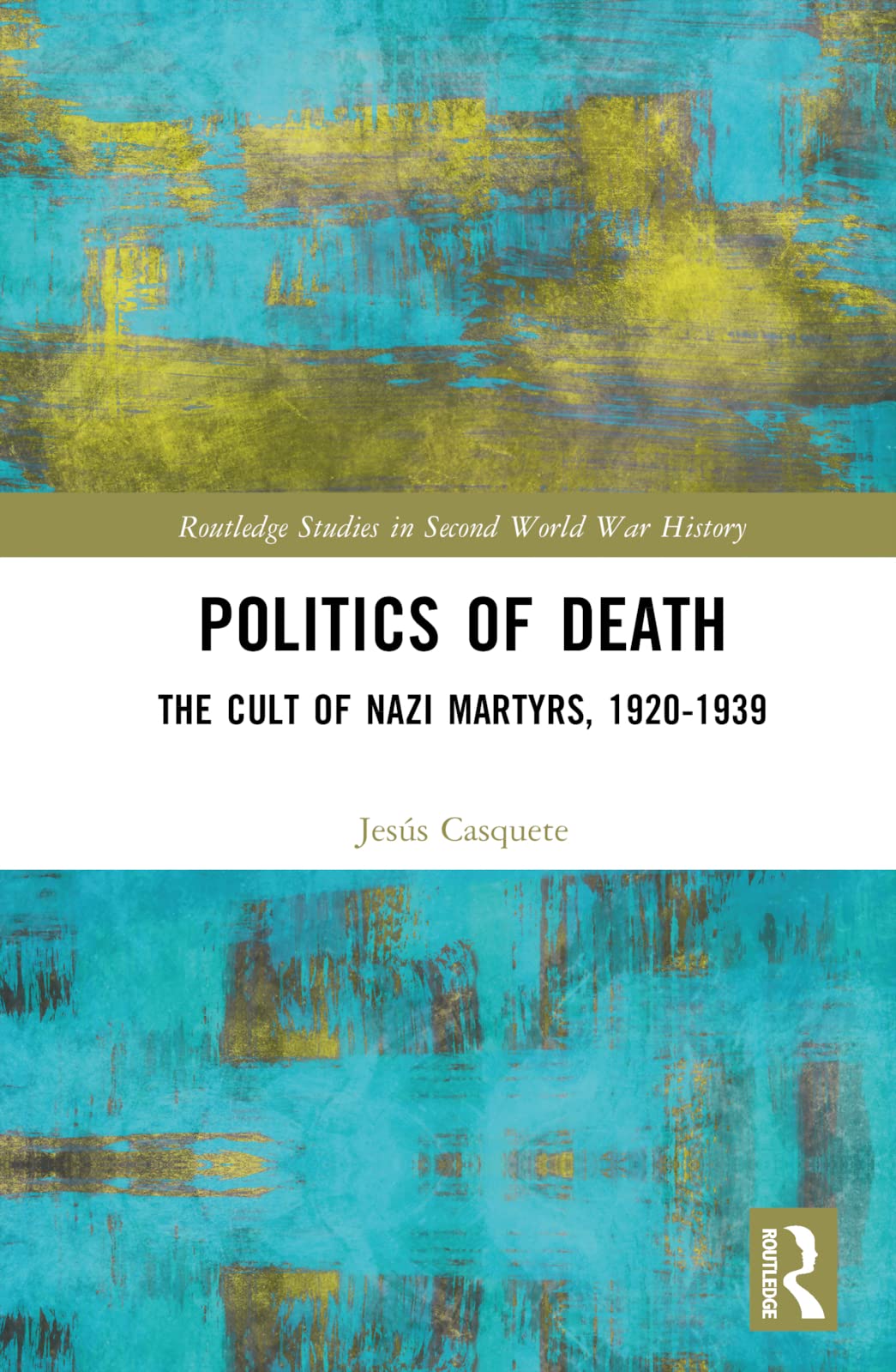 Politics of Death: The Cult of Nazi Martyrs, 1920-1939 (Routledge Studies in Second World War History) Philosophy