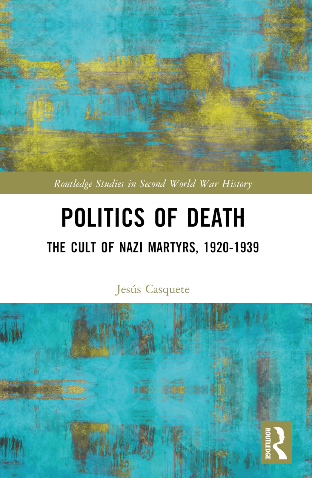 Politics of Death: The Cult of Nazi Martyrs, 1920-1939 (Routledge Studies in Second World War History) Philosophy