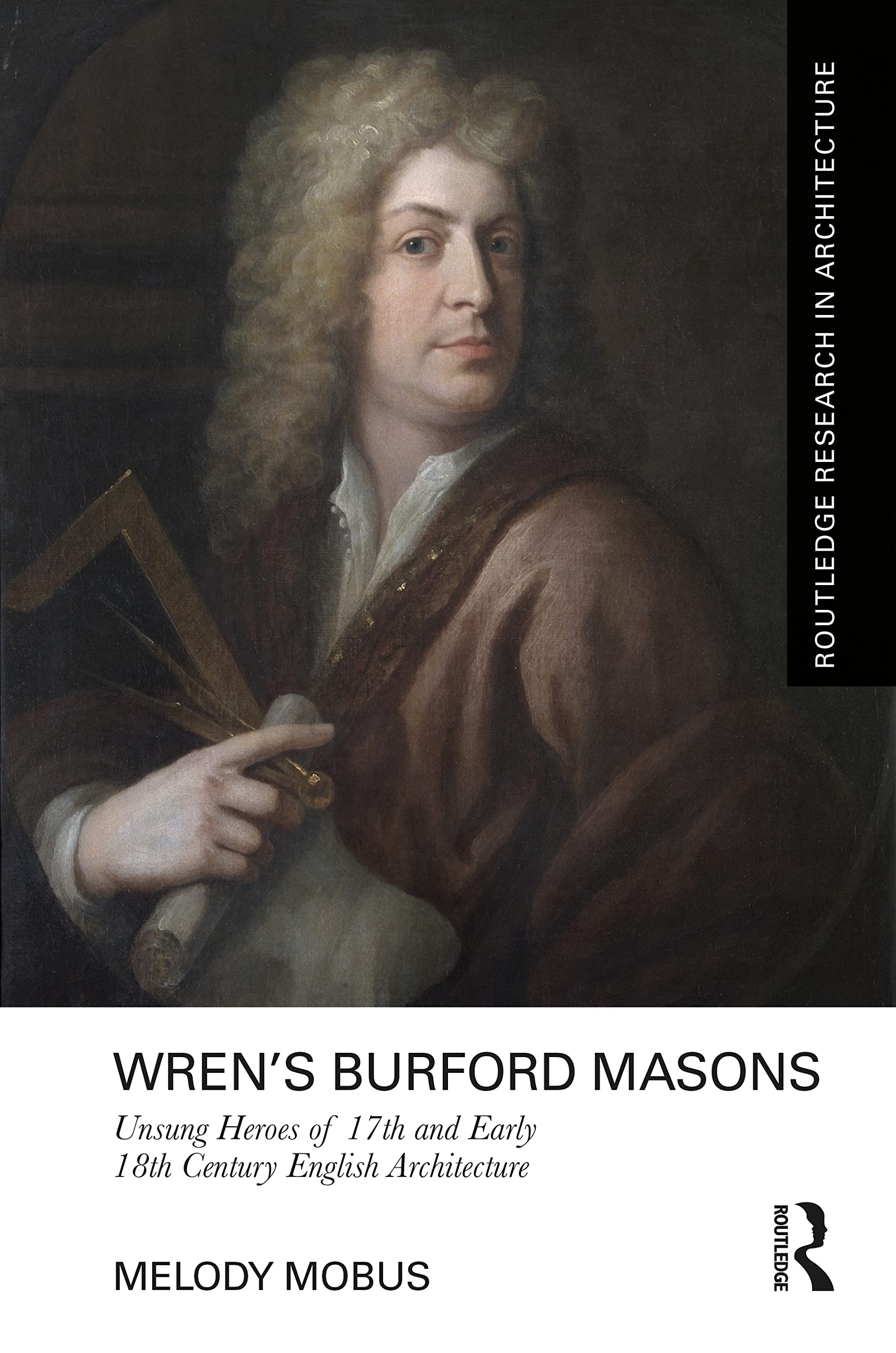Wren’s Burford Masons: Unsung Heroes of 17th and Early 18th Century English Architecture (Routledge Research in Architecture) Business & Technology