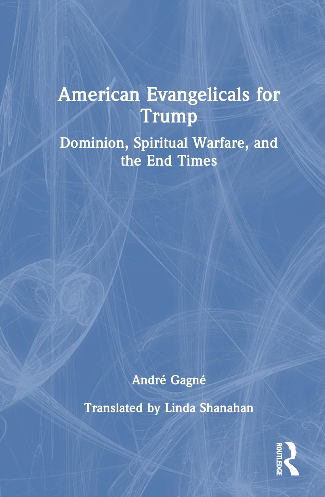American Evangelicals for Trump: Dominion, Spiritual Warfare, and the End Times Religion & Esotericism