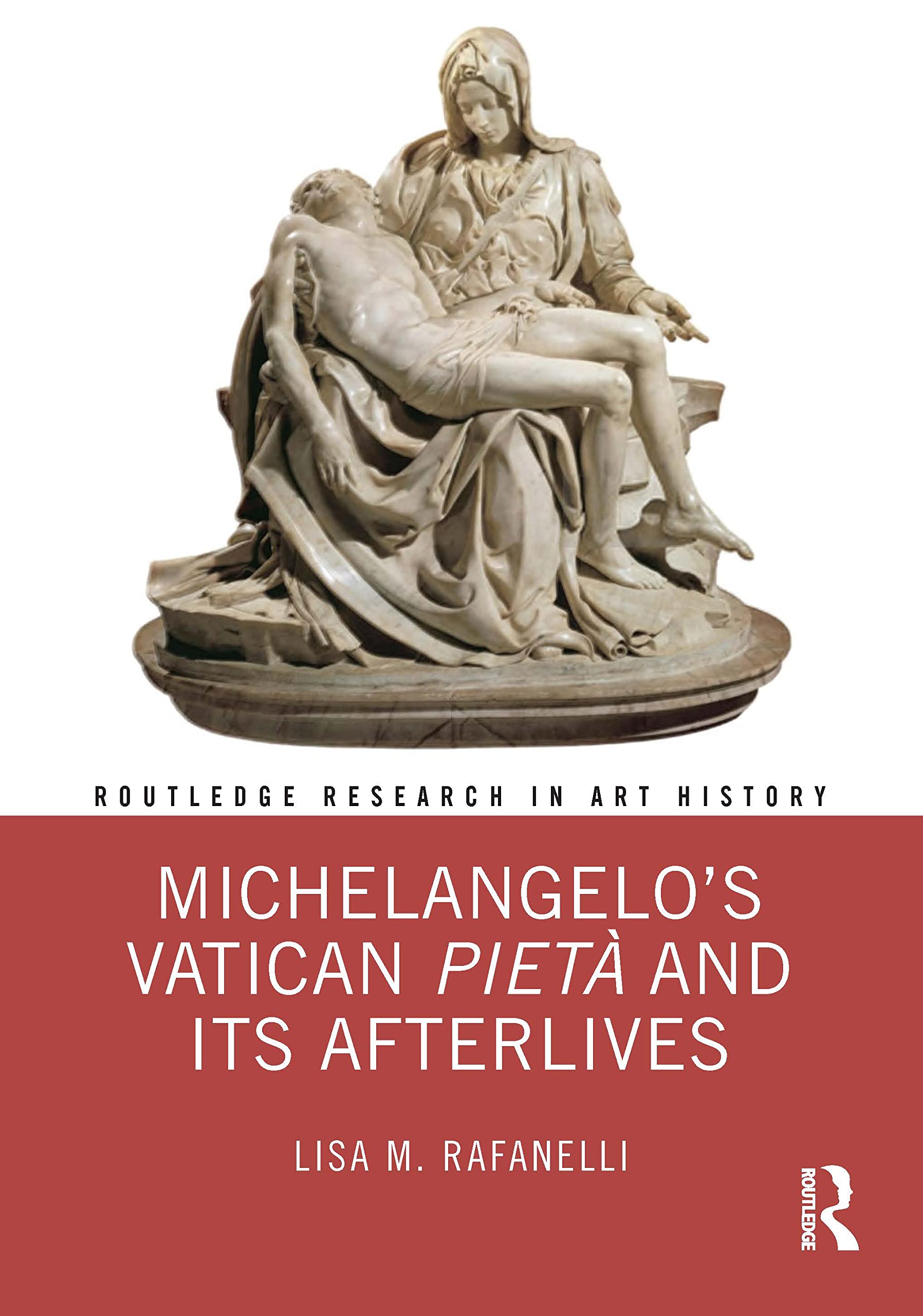 Michelangelo’s Vatican Pietà and Its Afterlives (Routledge Research in Art History) Film, Art & Culture