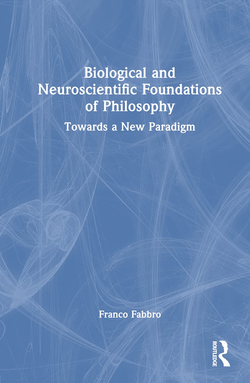 Biological and Neuroscientific Foundations of Philosophy Philosophy