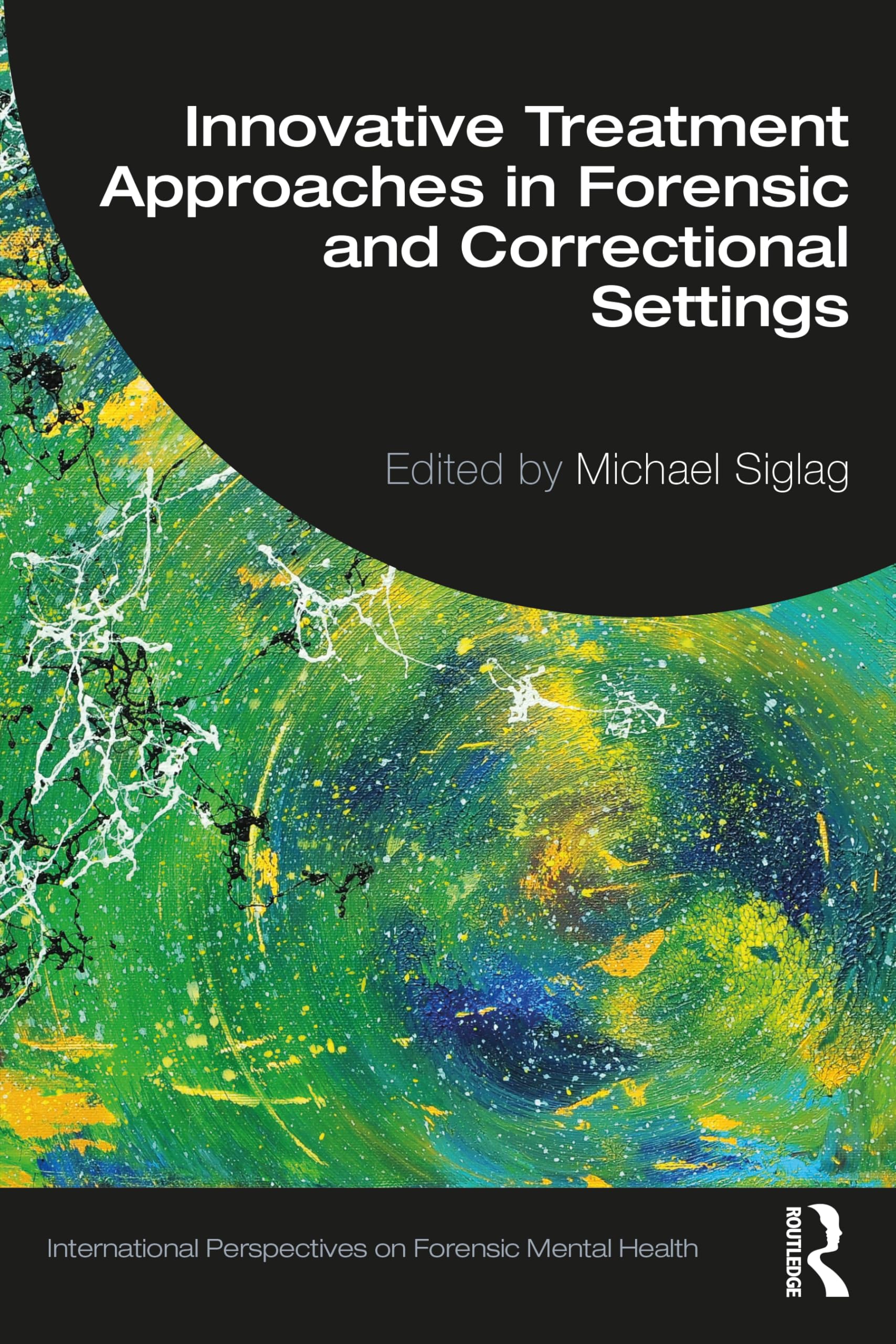 Innovative Treatment Approaches in Forensic and Correctional Settings (International Perspectives on Forensic Mental Health) Medicine