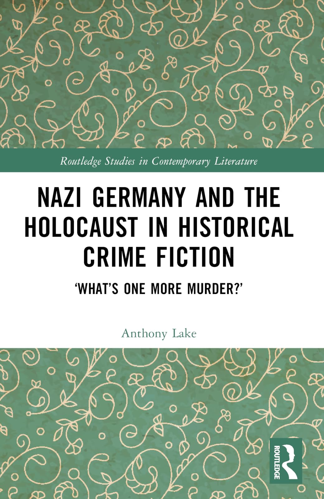 Nazi Germany and the Holocaust in Historical Crime Fiction: 'What's One More Murder?' (Routledge Studies in Contemporary Literature) Philosophy