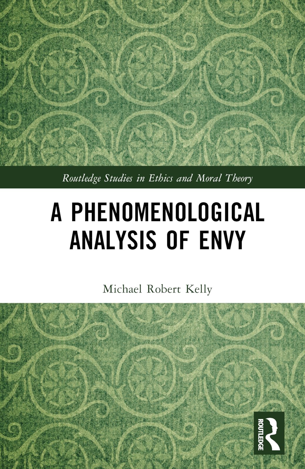 A Phenomenological Analysis of Envy (Routledge Studies in Ethics and Moral Theory) Philosophy