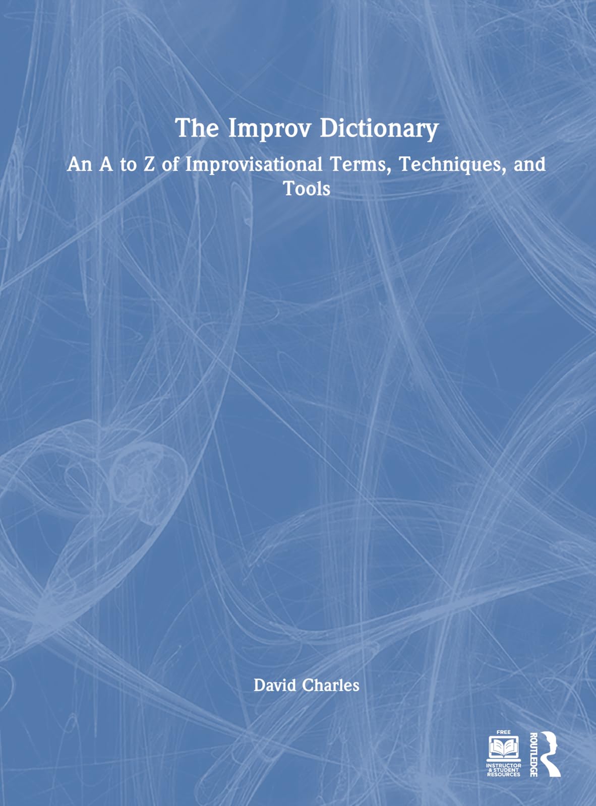 The Improv Dictionary: An a to Z of Improvisational Terms, Techniques, and Tools Film, Art & Culture
