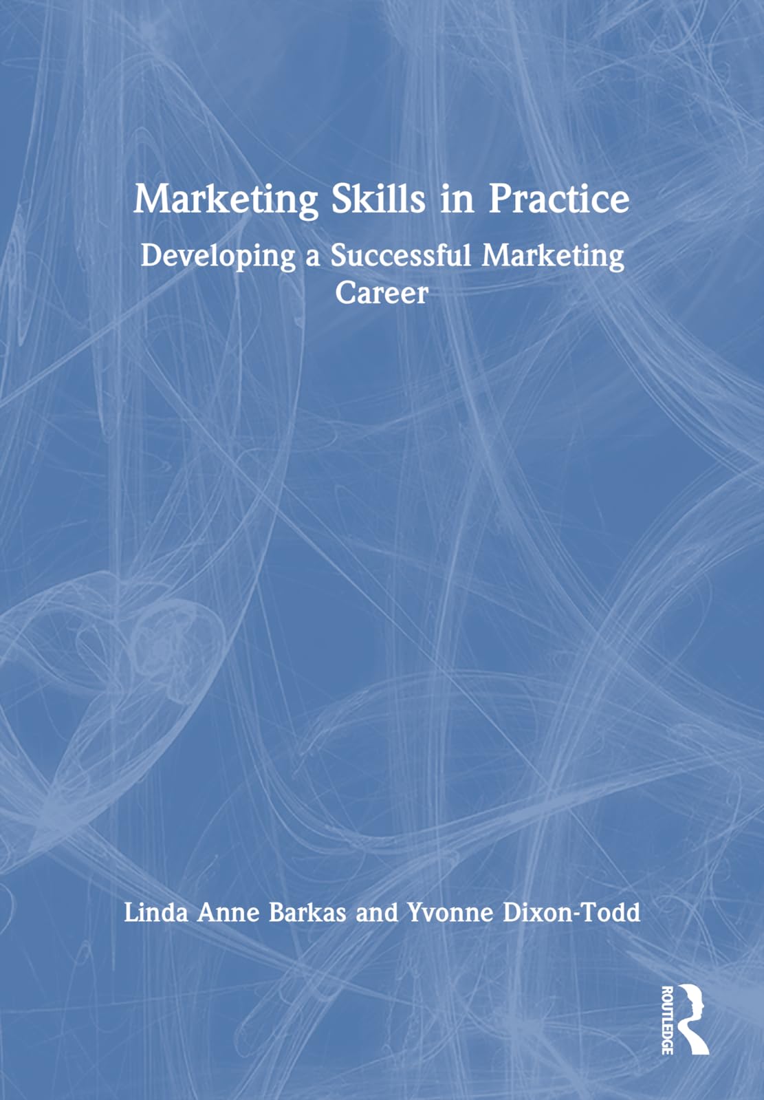 Marketing Skills in Practice: Developing a Successful Marketing Career Business, Finance & Career