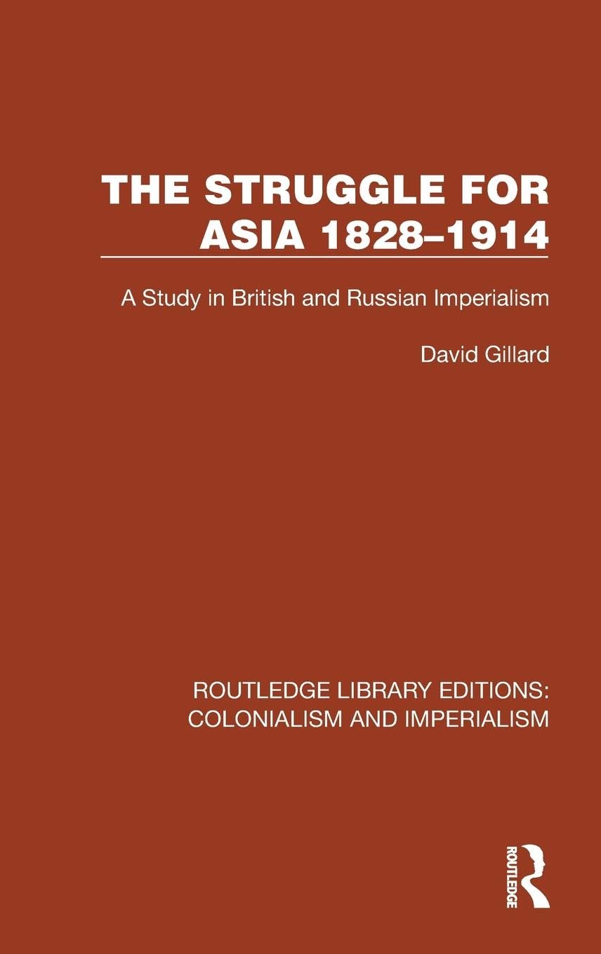 The Struggle for Asia 1828–1914: A Study in British and Russian Imperialism (Routledge Library Editions: Colonialism and Imperialism) Reference Books