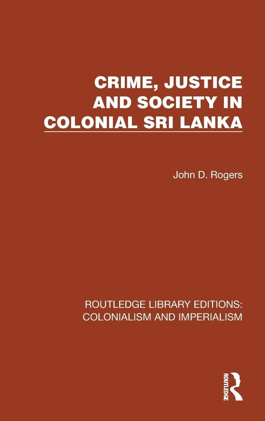 Crime, Justice and Society in Colonial Sri Lanka (Routledge Library Editions: Colonialism and Imperialism) Geology & Geography