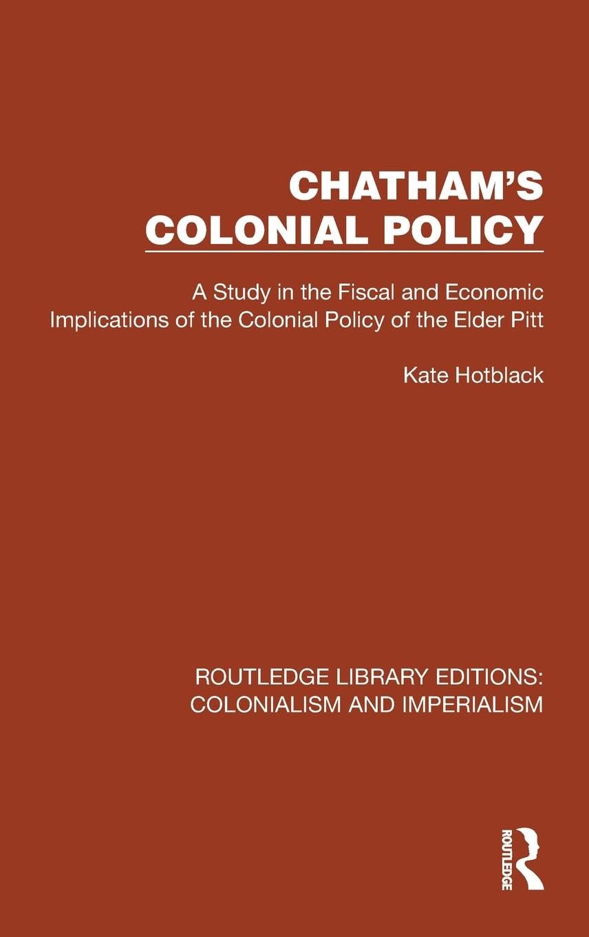 Chatham's Colonial Policy: A Study in the Fiscal and Economic Implications of the Colonial Policy of the Elder Pitt (Routledge Library Editions: Colonialism and Imperialism) Memories