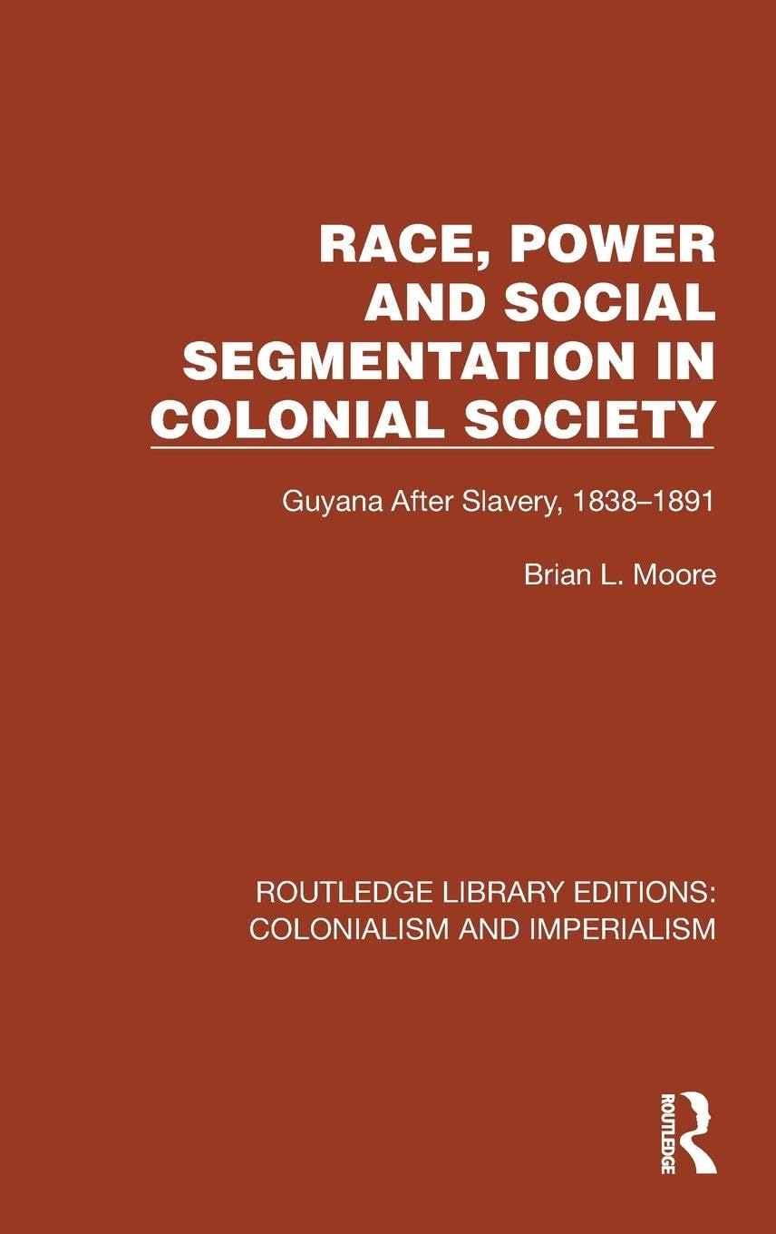 Race, Power and Social Segmentation in Colonial Society: Guyana After Slavery, 1838-1891 (Routledge Library Editions: Colonialism and Imperialism) Reference Books