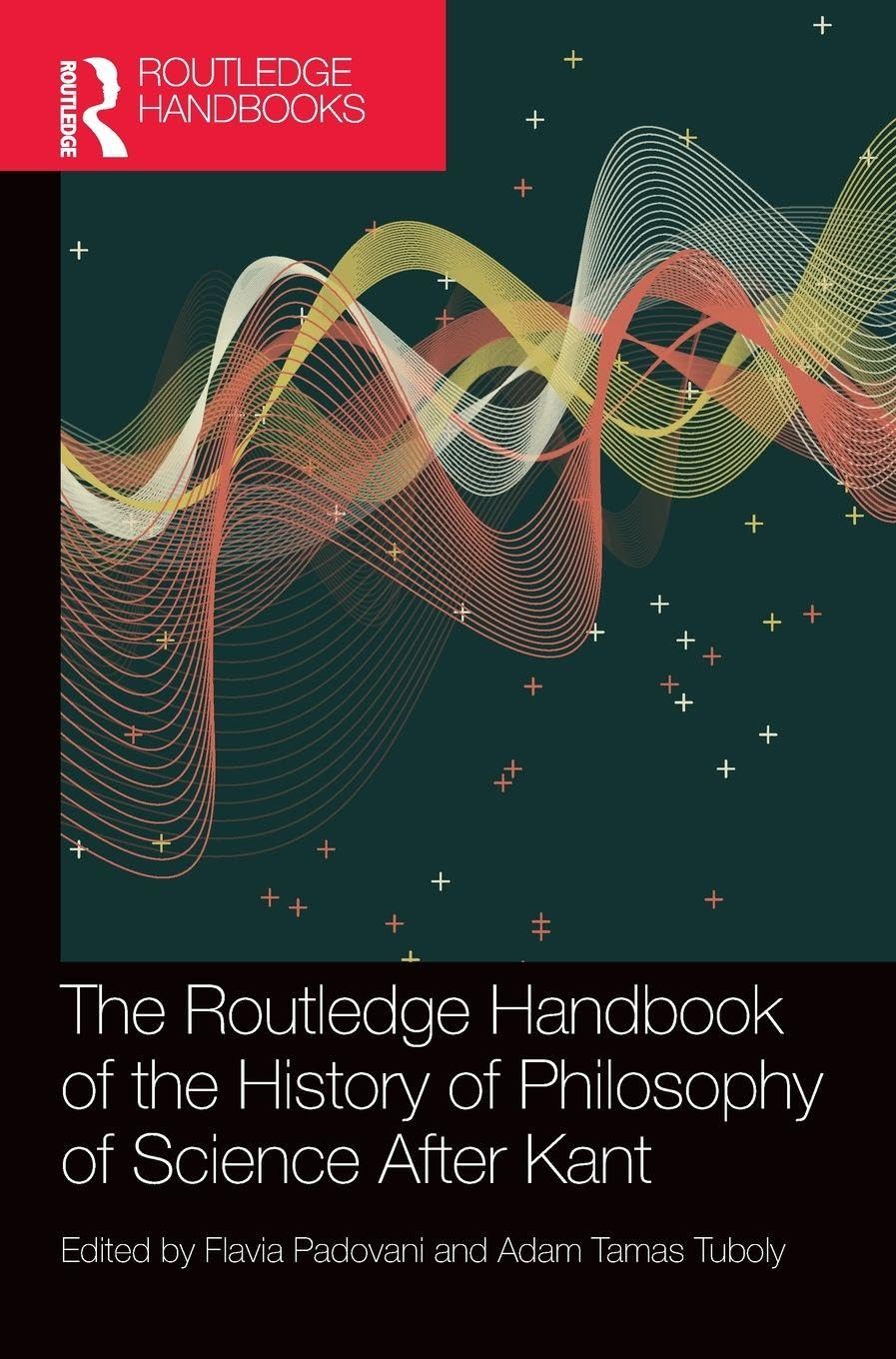 The Routledge Handbook of the History of Philosophy of Science After Kant Philosophy