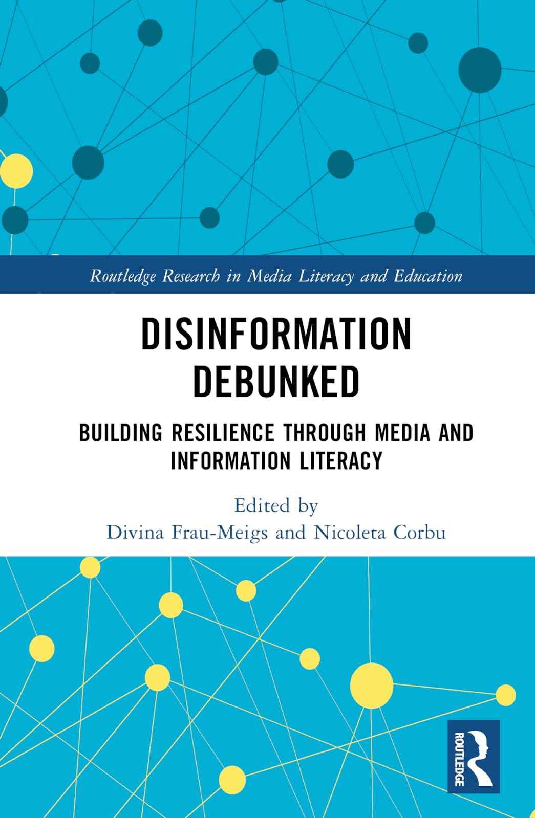 Disinformation Debunked: Building Resilience through Media and Information Literacy (Routledge Research in Media Literacy and Education) Media & Communication