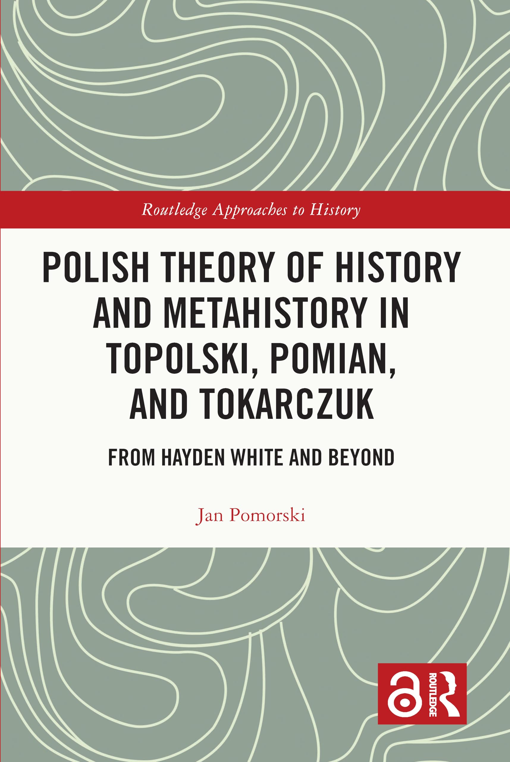 Polish Theory of History and Metahistory in Topolski, Pomian, and Tokarczuk Politics & History
