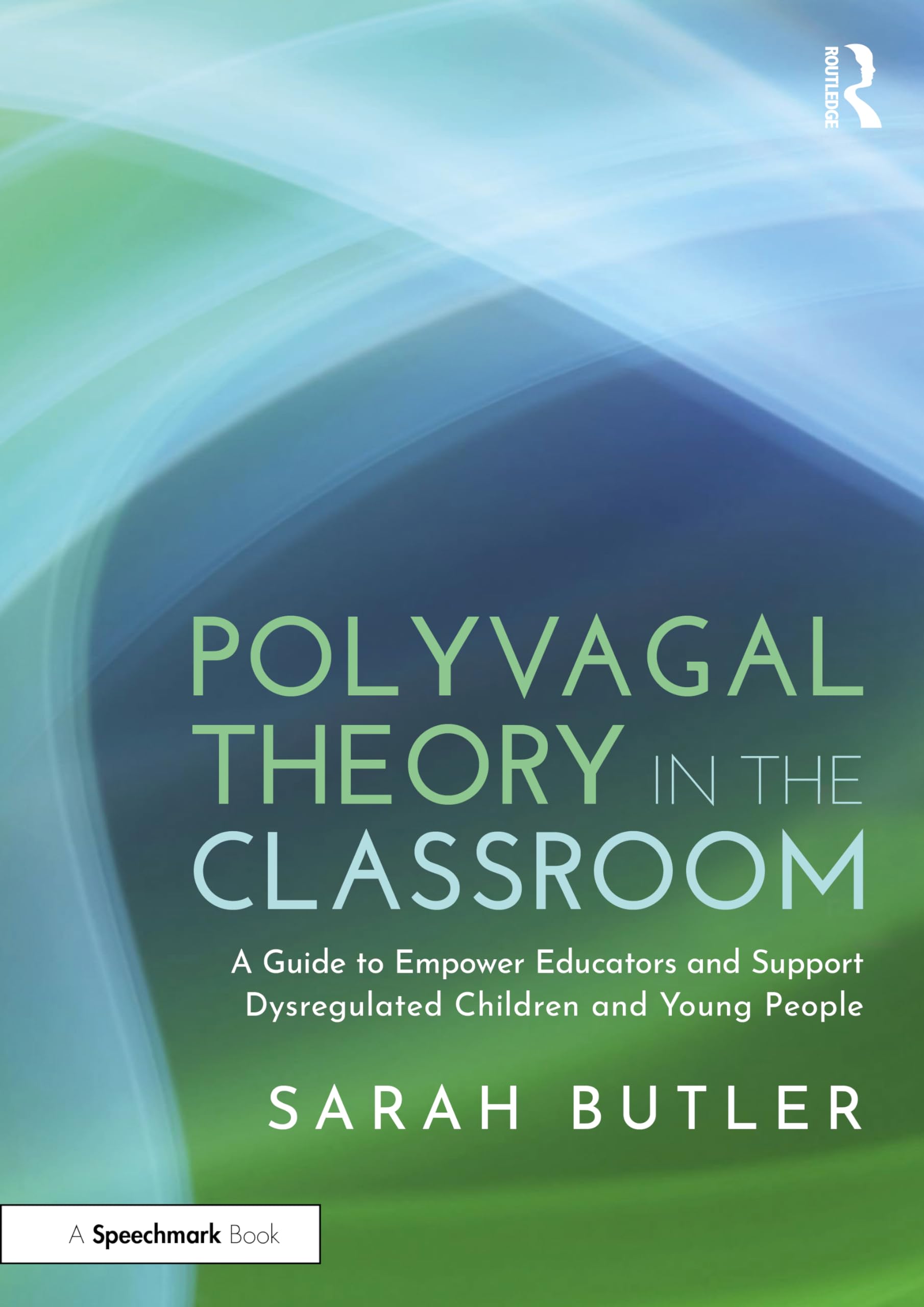 Polyvagal Theory in the Classroom: A Guide to Empower Educators and Support Dysregulated Children and Young People Business, Finance & Career