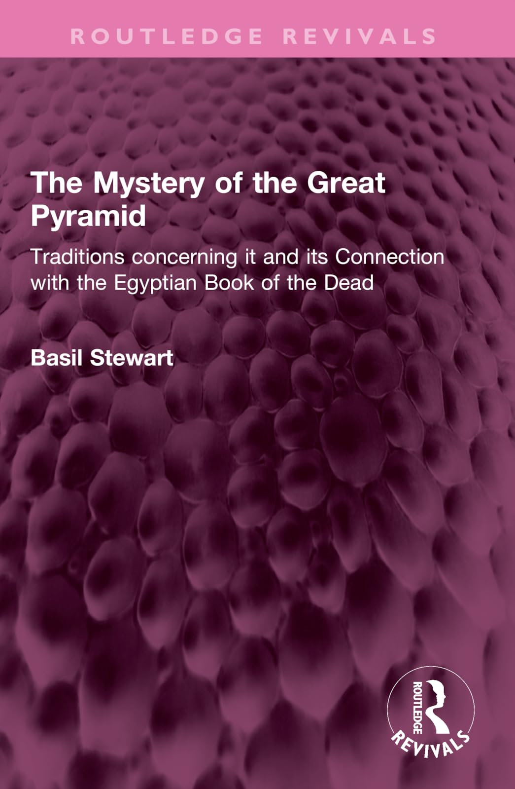 The Mystery of the Great Pyramid: Traditions Concerning It and Its Connection With the Egyptian Book of the Dead (Routledge Revivals) Social Sciences