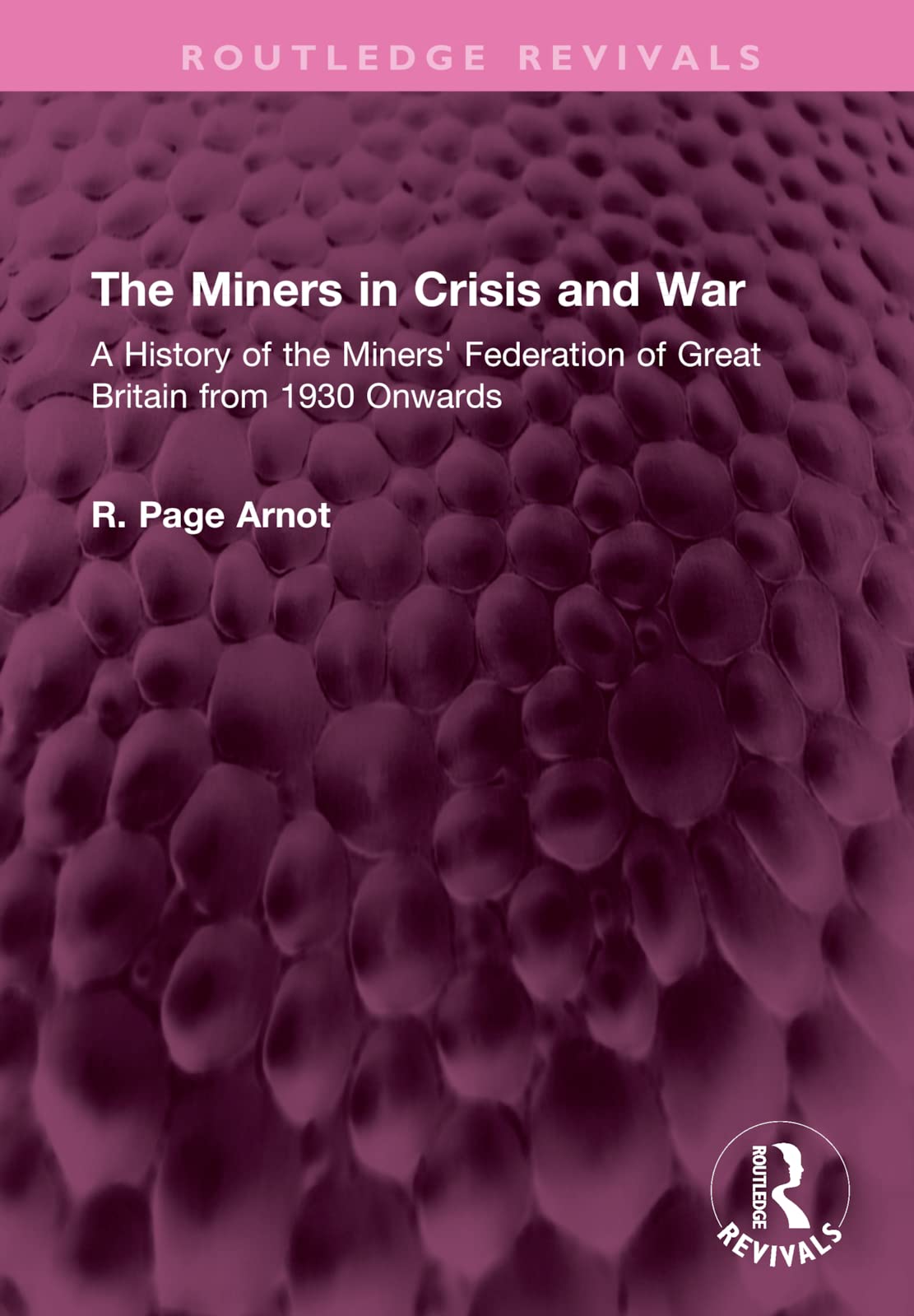 The Miners in Crisis and War: A History of the Miners Federation of Great Britain from 1930 Onwards (Routledge Revivals) Business, Finance & Career