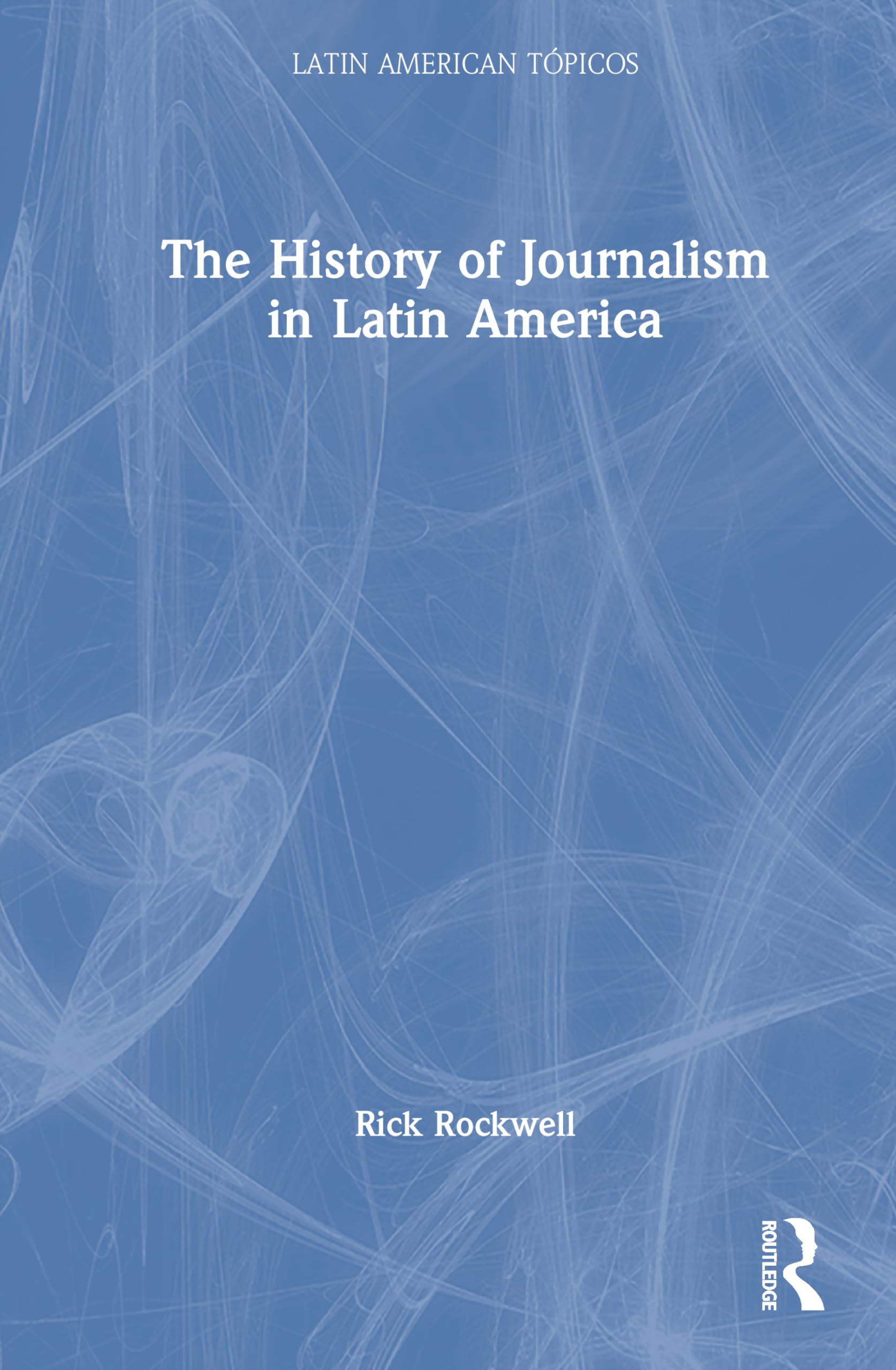 The History of Journalism in Latin America Media & Communication