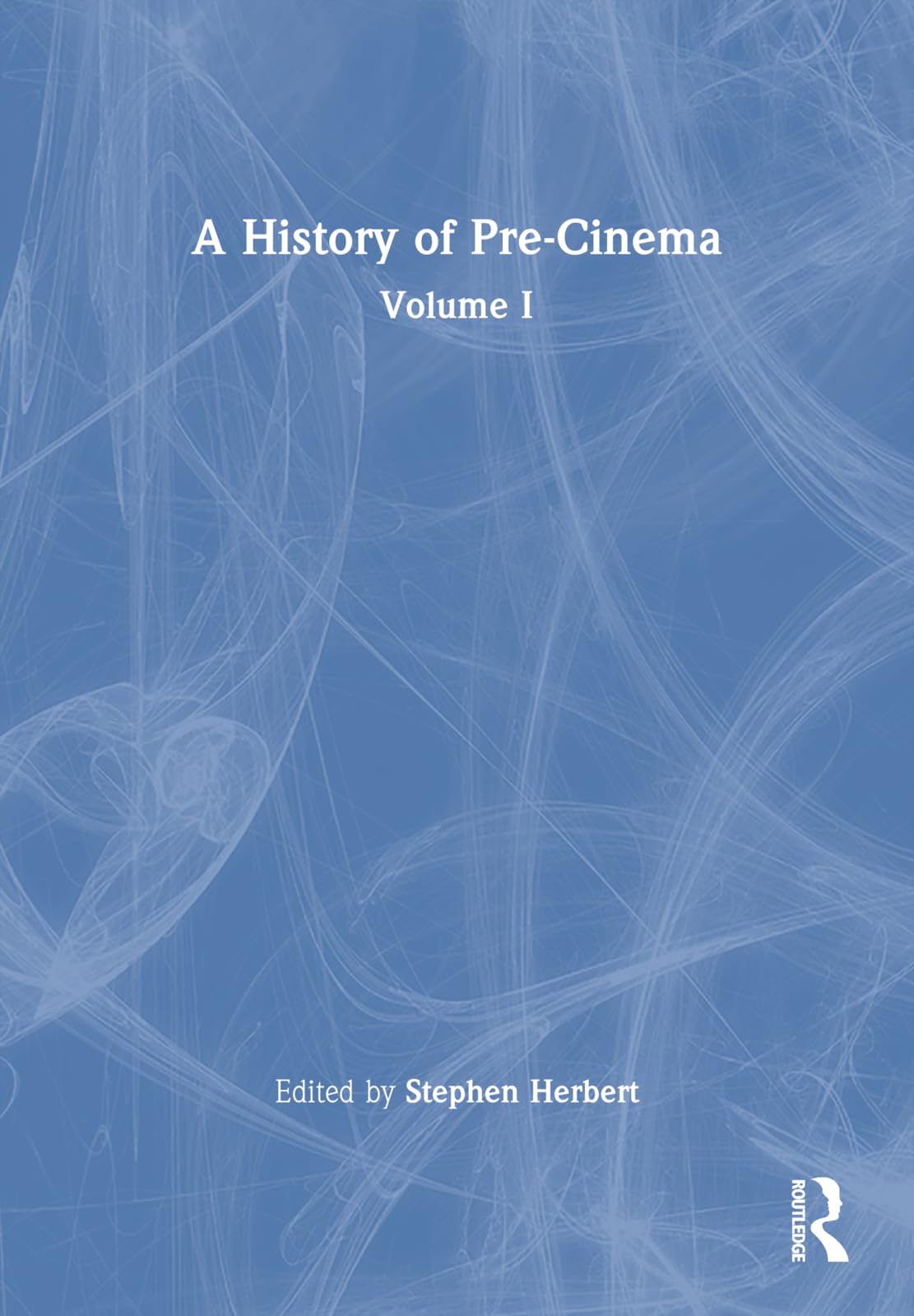 A History of Pre-Cinema V1 (History of Pre-cinema, 1) Media & Communication