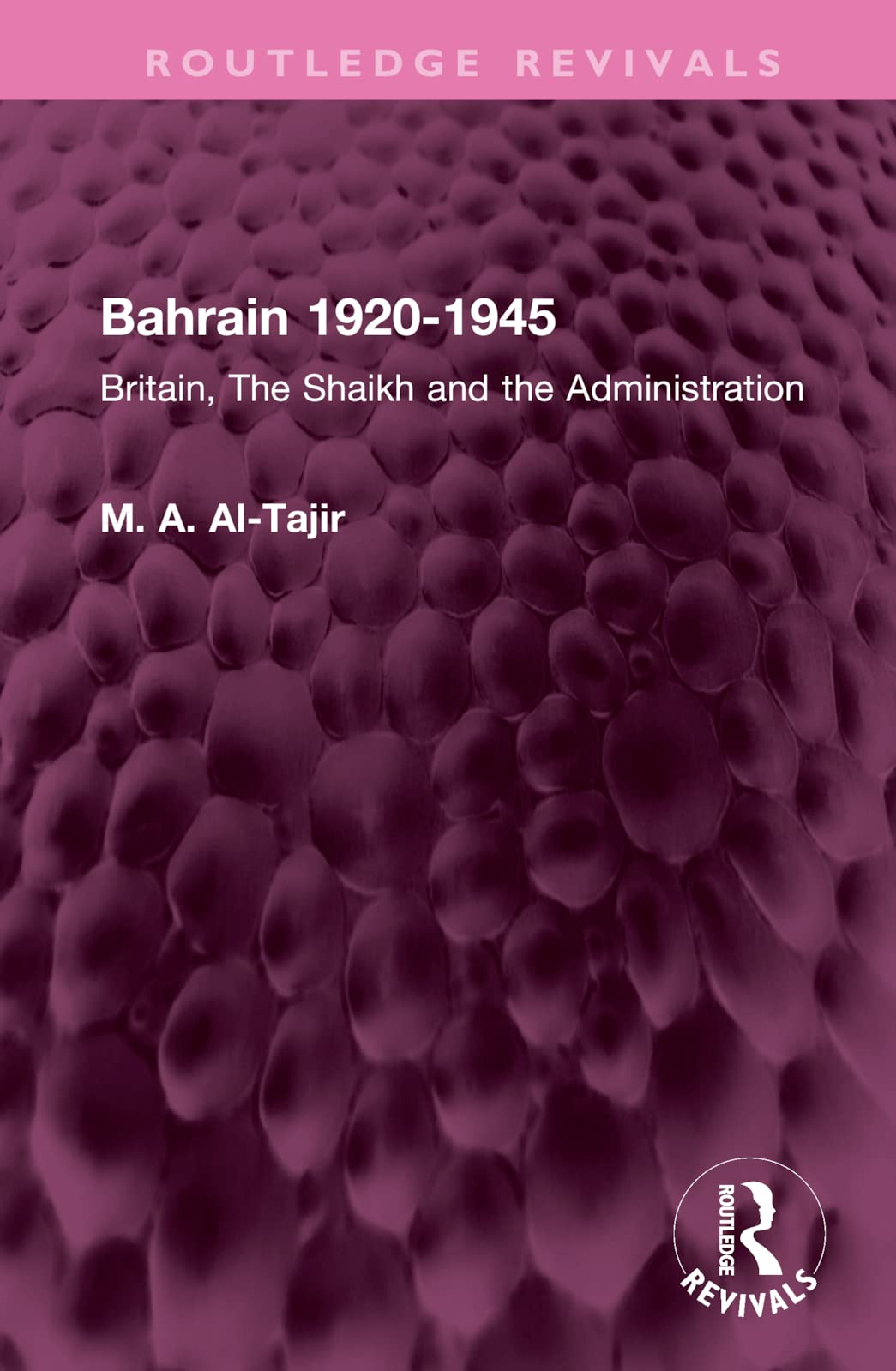 Bahrain 1920-1945: Britain, the Shaikh and the Administration (Routledge Revivals) Social Sciences