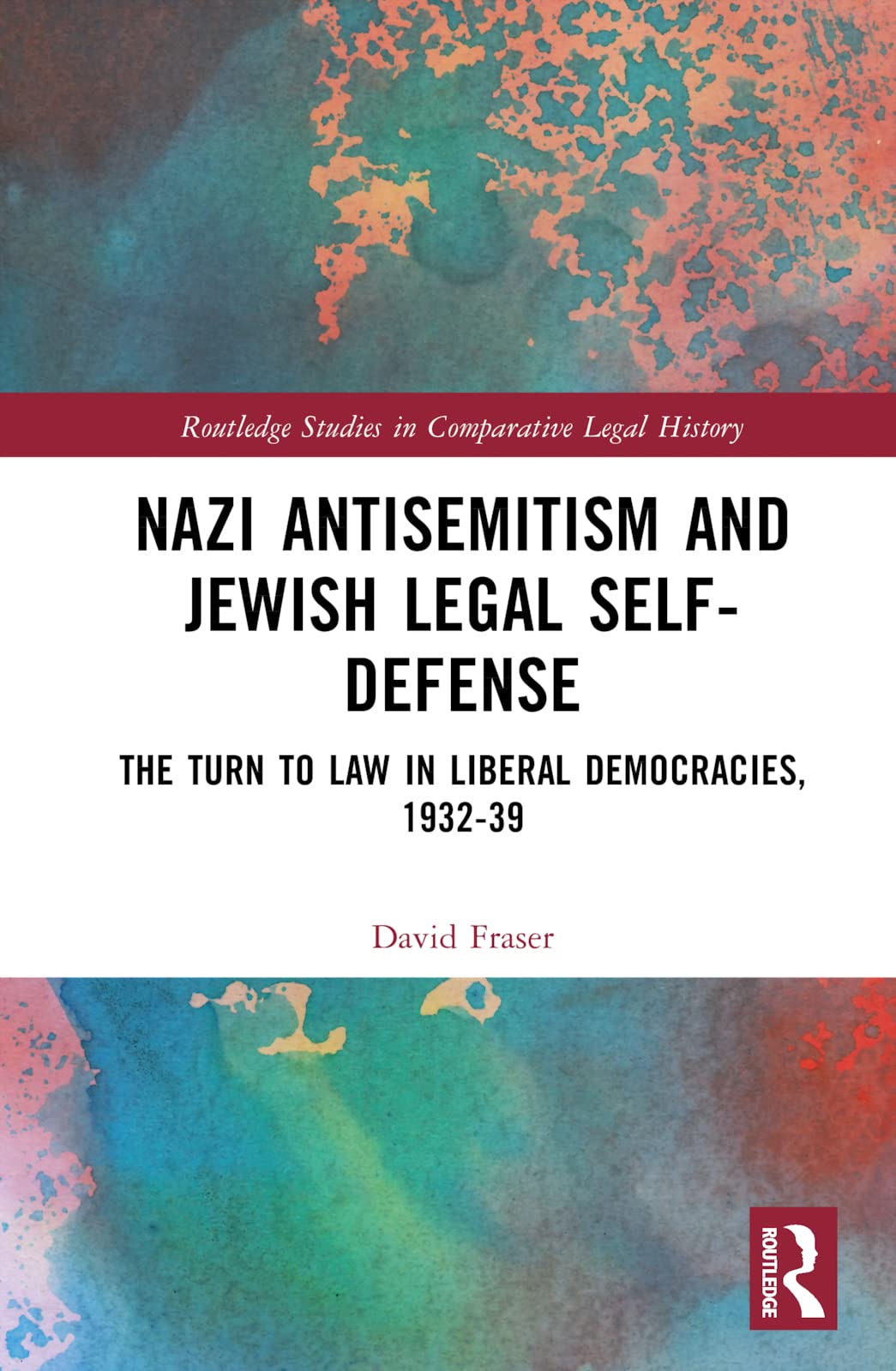 Nazi Antisemitism and Jewish Legal Self-Defense: The Turn to Law in Liberal Democracies, 1932-39 (Routledge Studies in Comparative Legal History) Law
