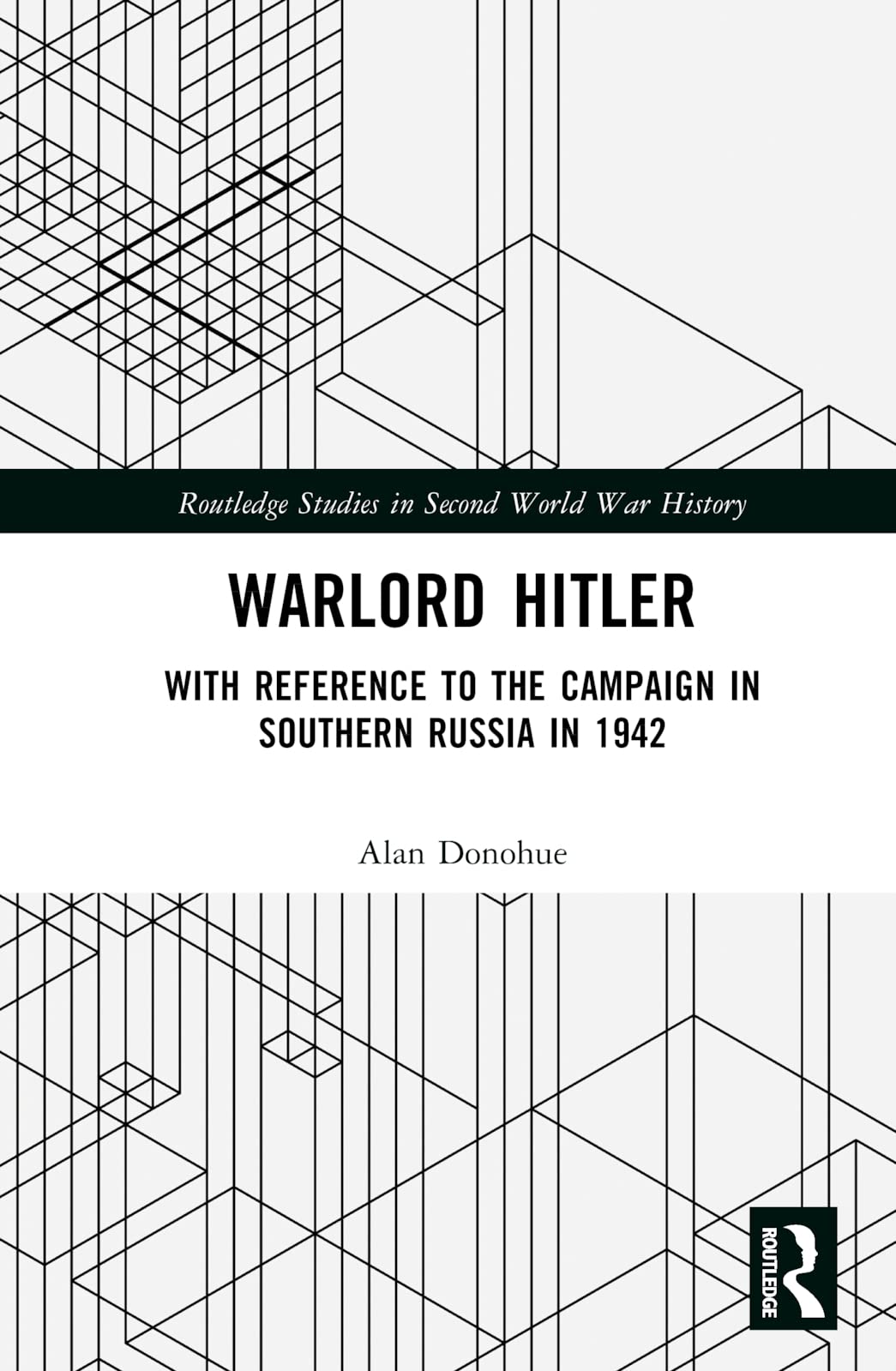 Warlord Hitler: With Reference to the Campaign in Southern Russia in 1942 (Routledge Studies in Second World War History) Philosophy