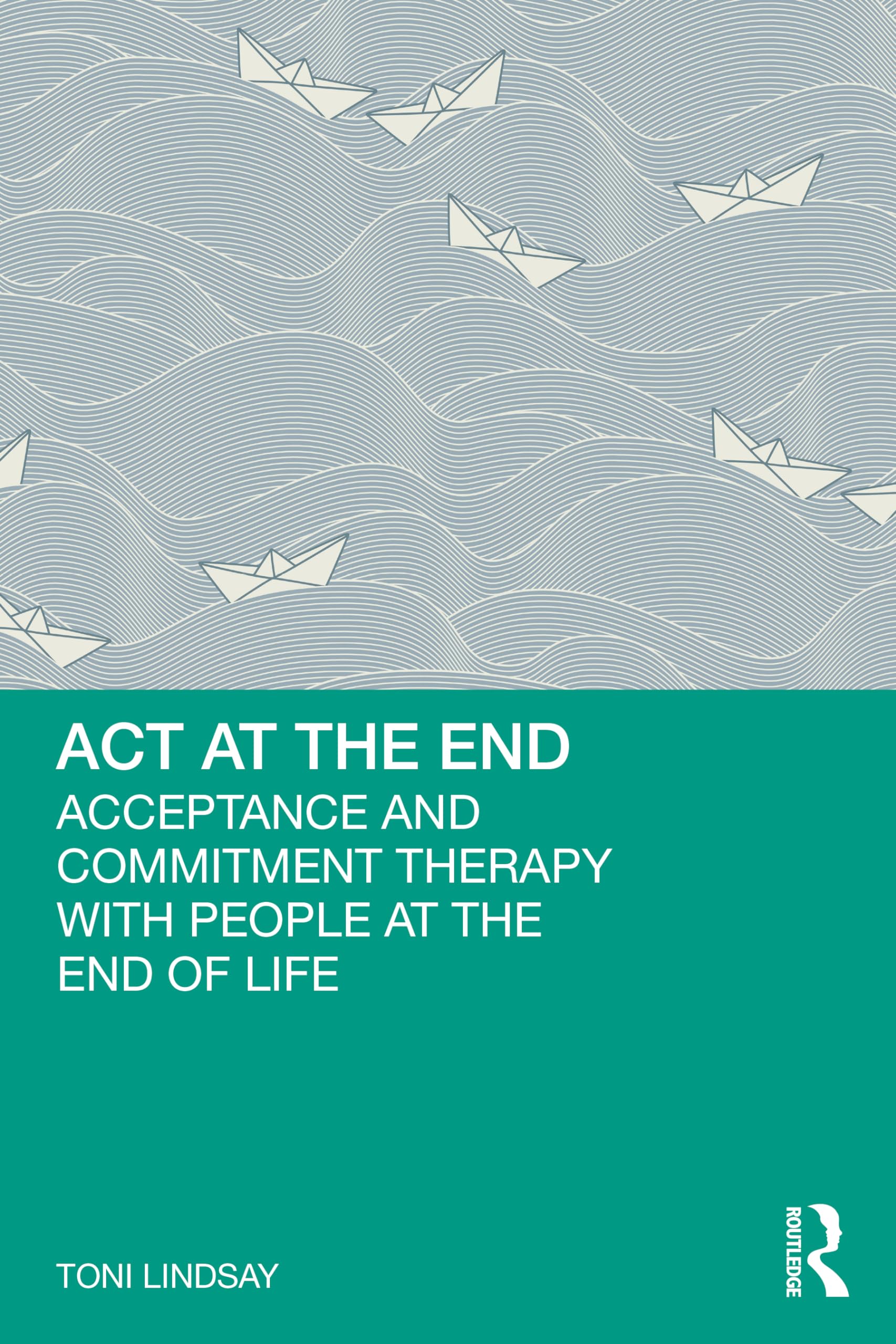 ACT at the End: Acceptance and Commitment Therapy with People at the End of Life Medicine