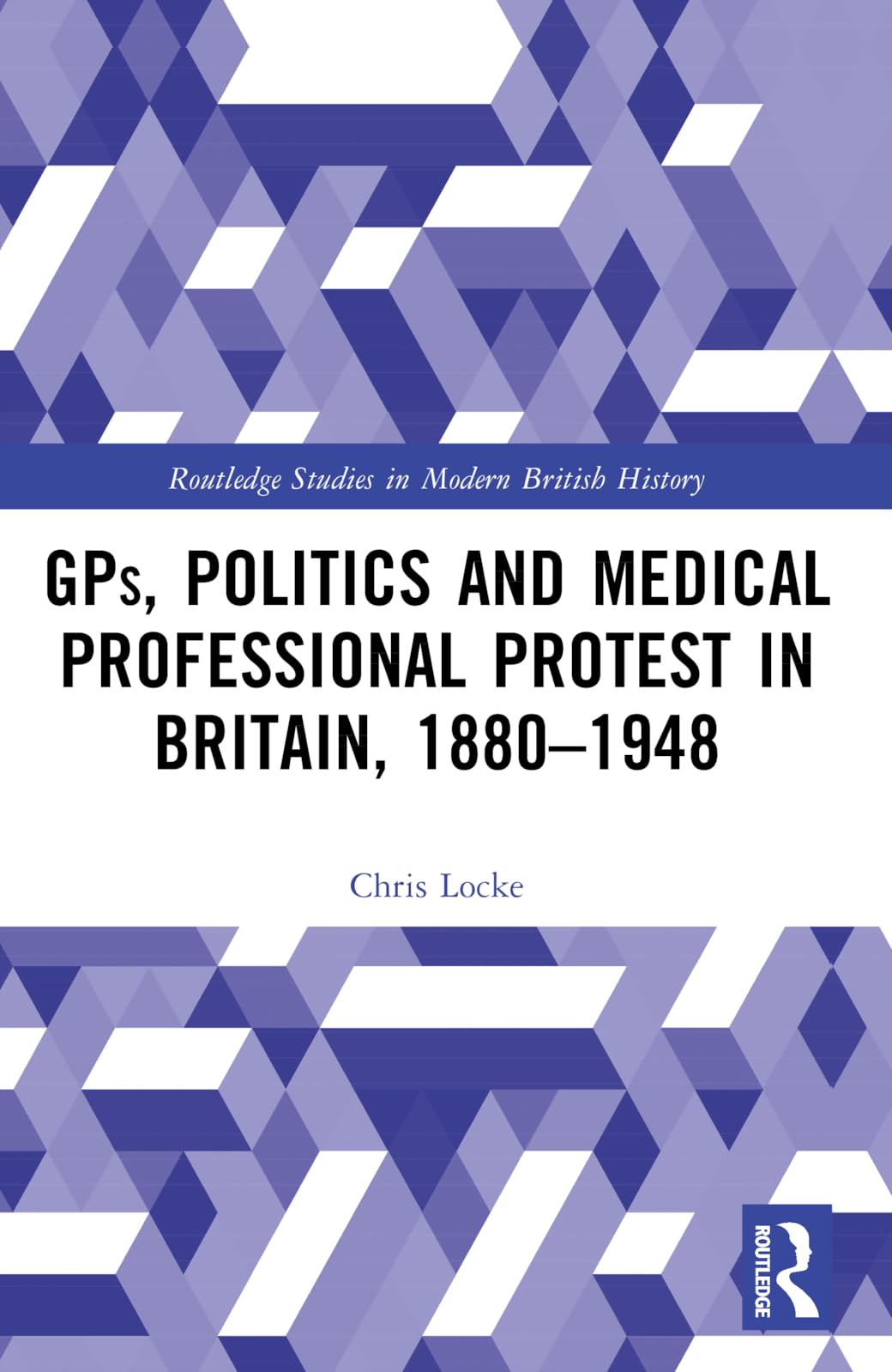 GPs, Politics and Medical Professional Protest in Britain, 1880-1948 Medicine