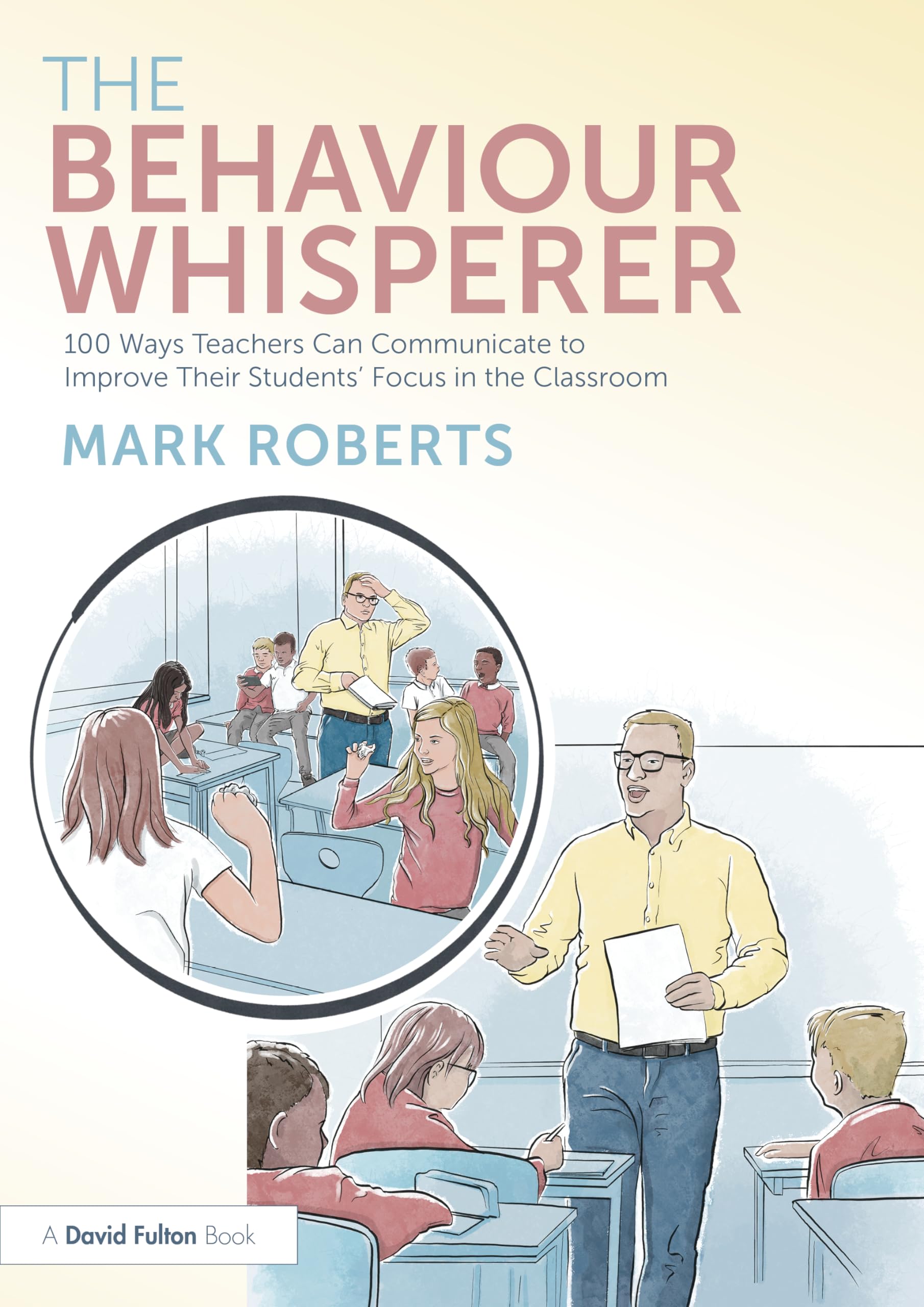 The Behaviour Whisperer: 100 Ways Teachers Can Communicate to Improve Their Students' Focus in the Classroom Business, Finance & Career