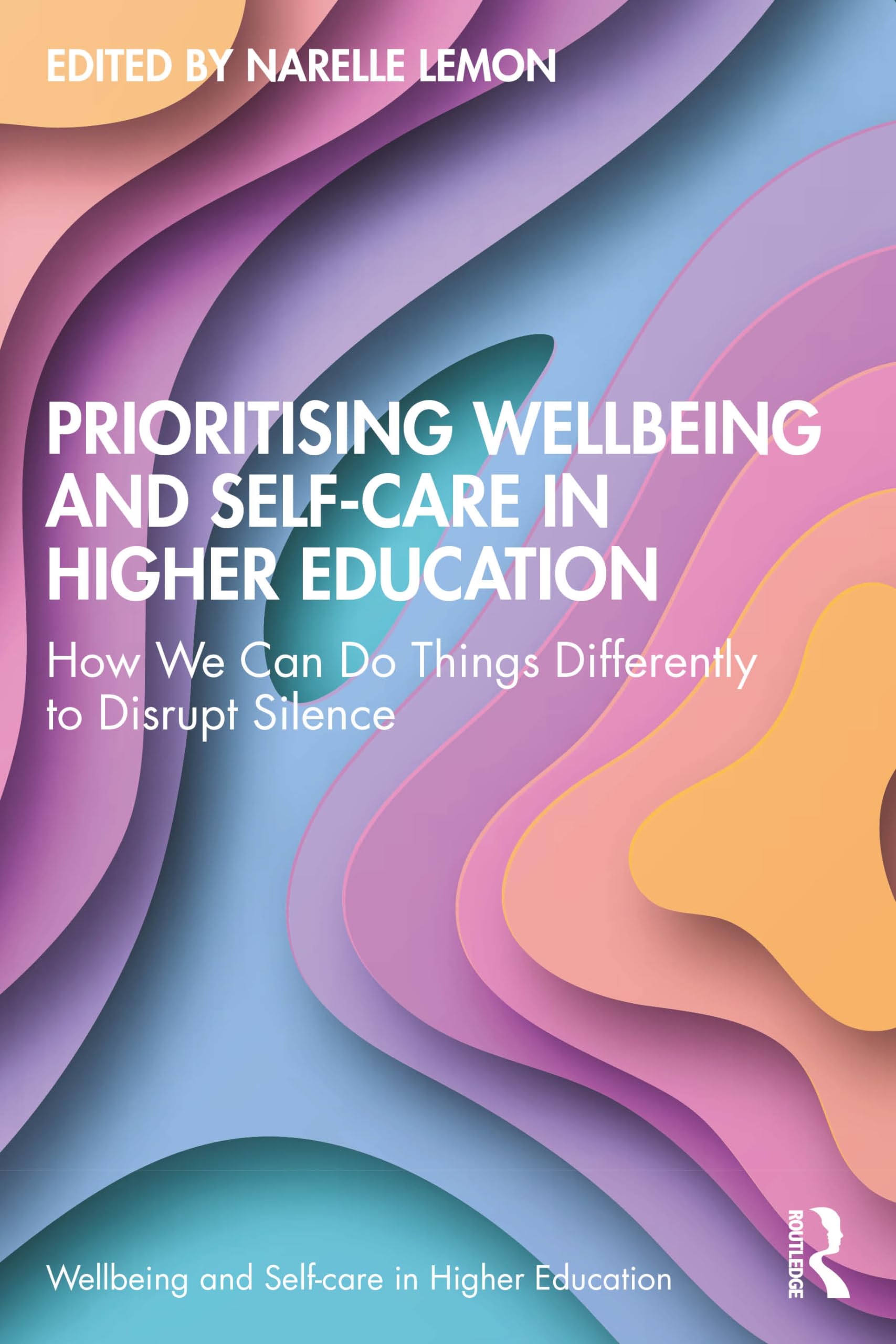 Prioritising Wellbeing and Self-Care in Higher Education: How We Can Do Things Differently to Disrupt Silence Business, Finance & Career