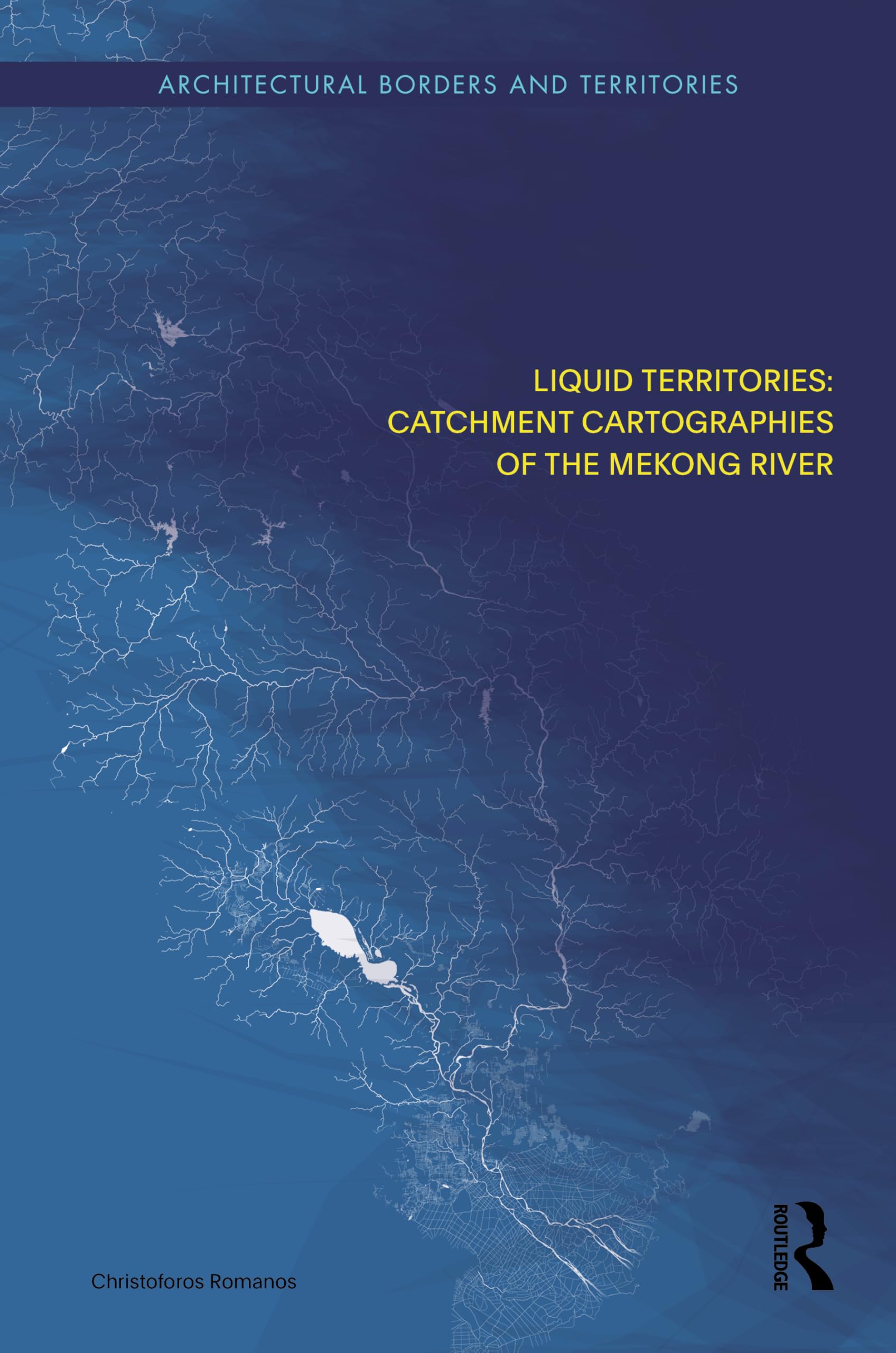 Liquid Territories: Catchment Cartographies of the Mekong River (Architectural Borders and Territories) Social Sciences