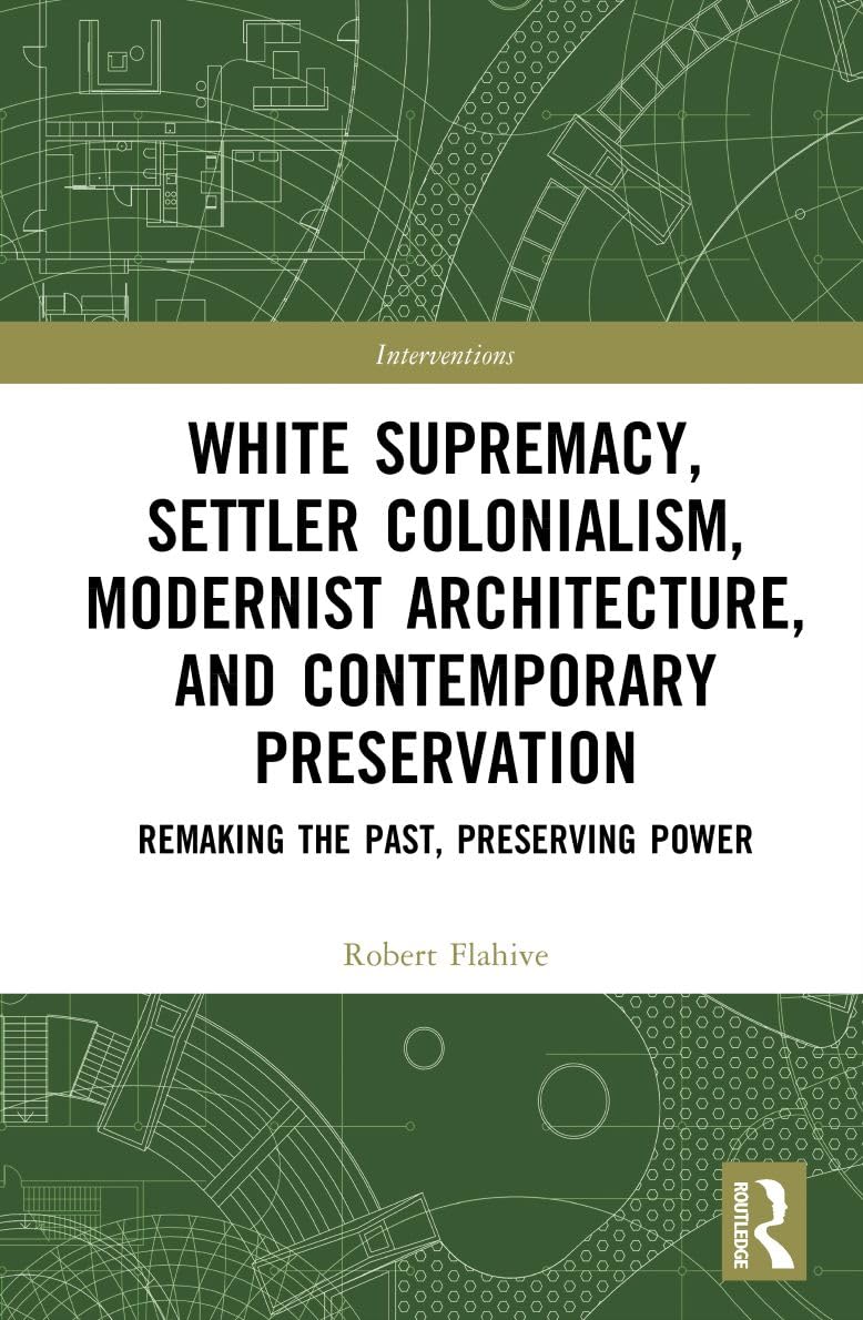 White Supremacy, Settler Colonialism, Modernist Architecture, and Contemporary Preservation Philosophy