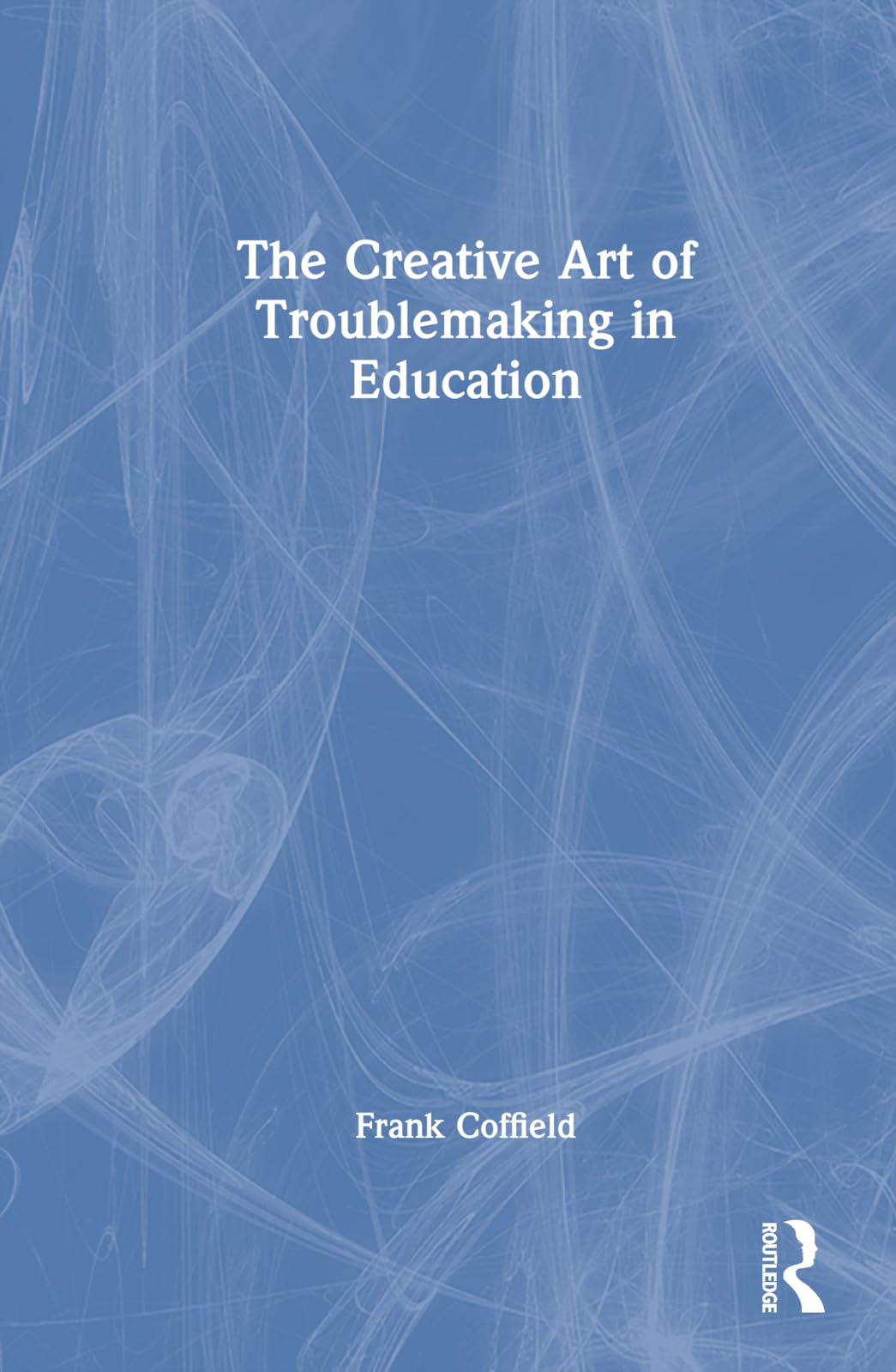 The Creative Art of Troublemaking in Education Business, Finance & Career