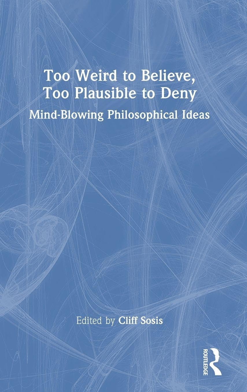 Too Weird to Believe, Too Plausible to Deny Philosophy