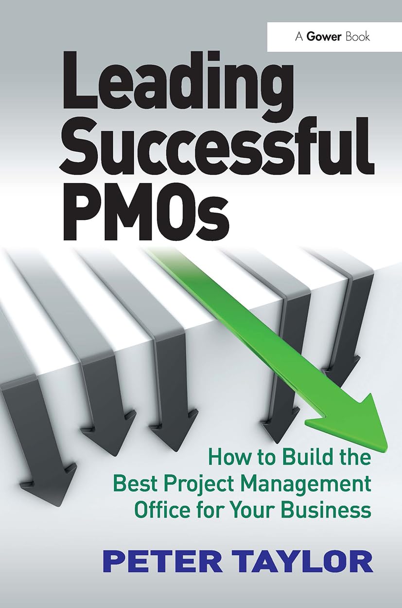 Leading Successful PMOs: How to Build the Best Project Management Office for Your Business Business, Finance & Career