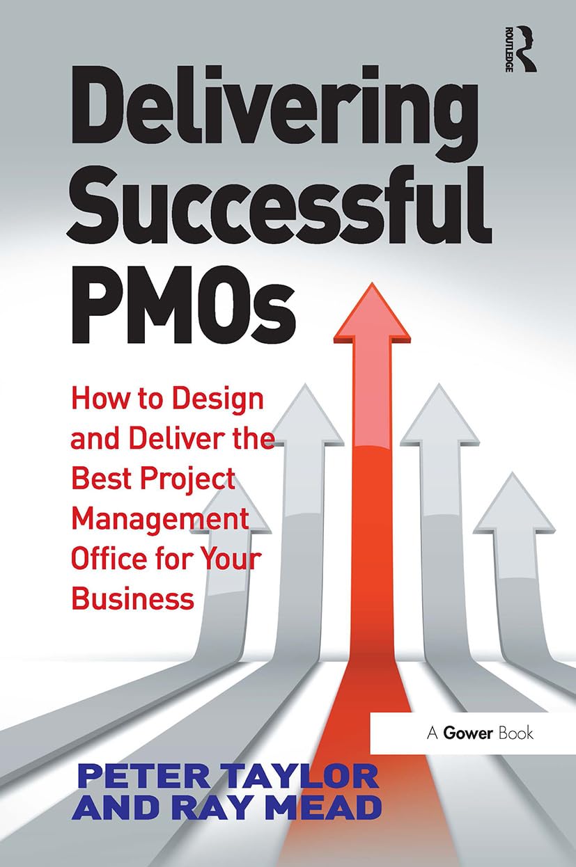 Delivering Successful PMOs: How to Design and Deliver the Best Project Management Office for your Business Business, Finance & Career