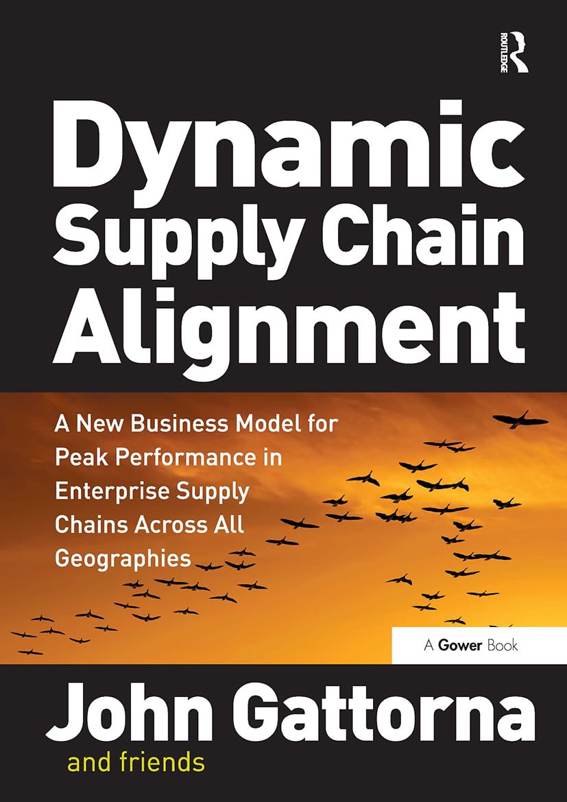 Dynamic Supply Chain Alignment: A New Business Model for Peak Performance in Enterprise Supply Chains Across All Geographies Business, Finance & Career