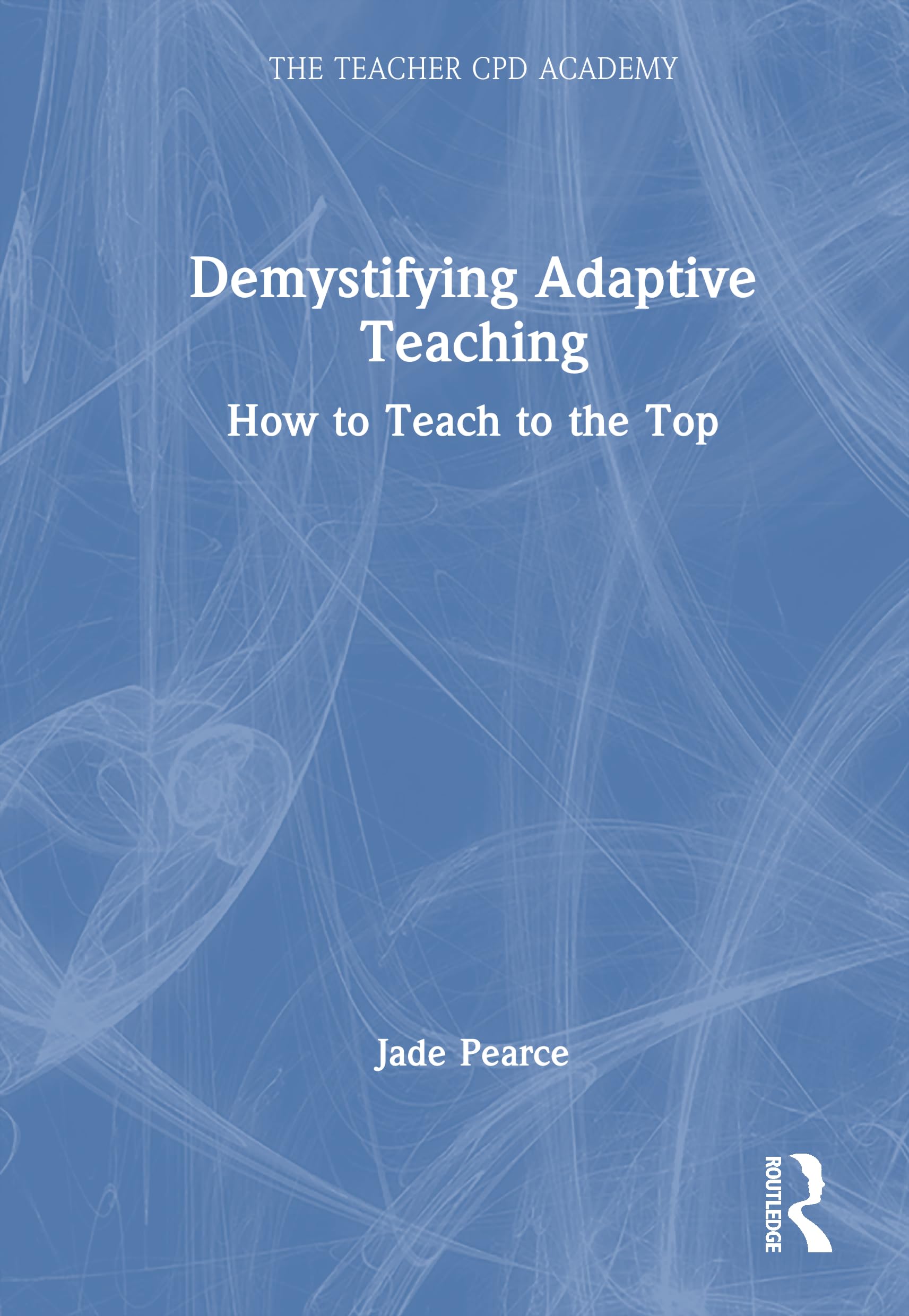 Demystifying Adaptive Teaching: How to Teach to the Top (Teacher Cpd Academy) Business, Finance & Career