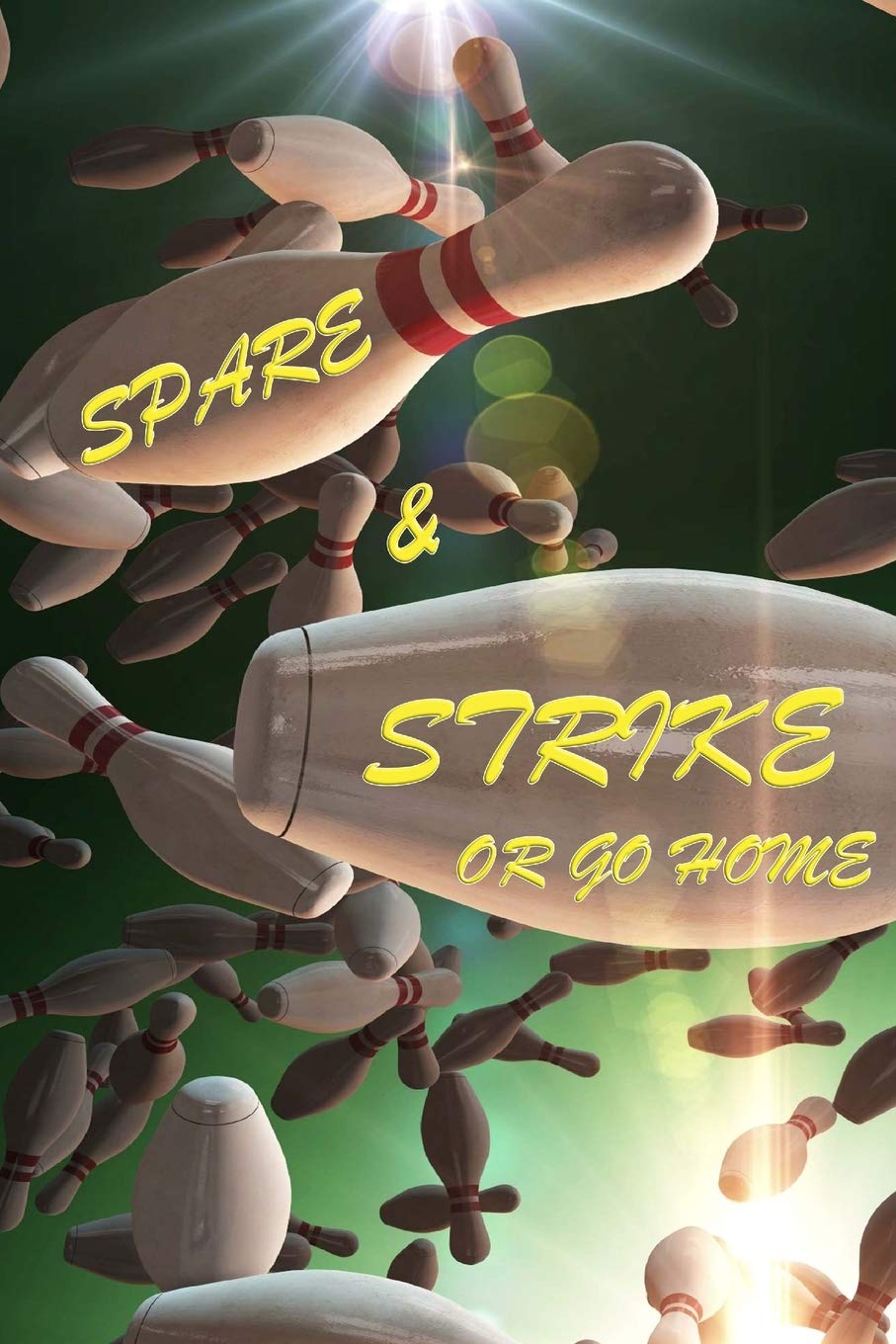 Spare and Strike or Go Home: Bowling Score Sheets for Bowling Score Keeper Bowling Team Score Log Book Hobbies & Crafts