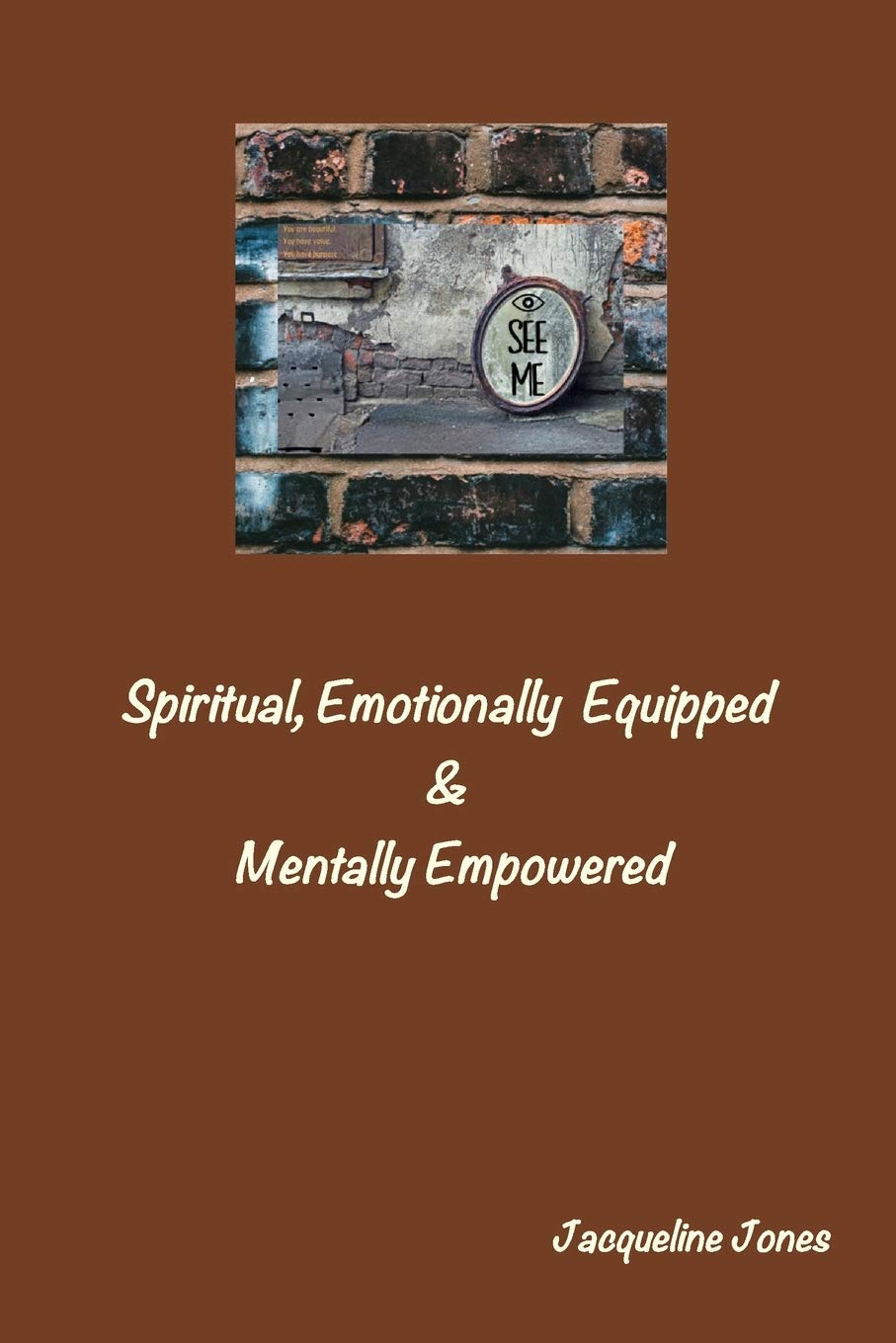 I See Me: Spiritual, Emotionally Equipped, Mentally Empowered Self-help