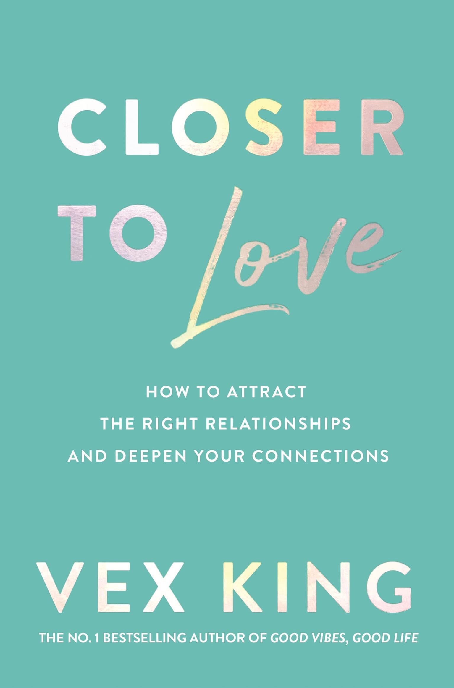 Closer to Love: How to Attract the Right Relationships and Deepen Your Connections Business, Finance & Career