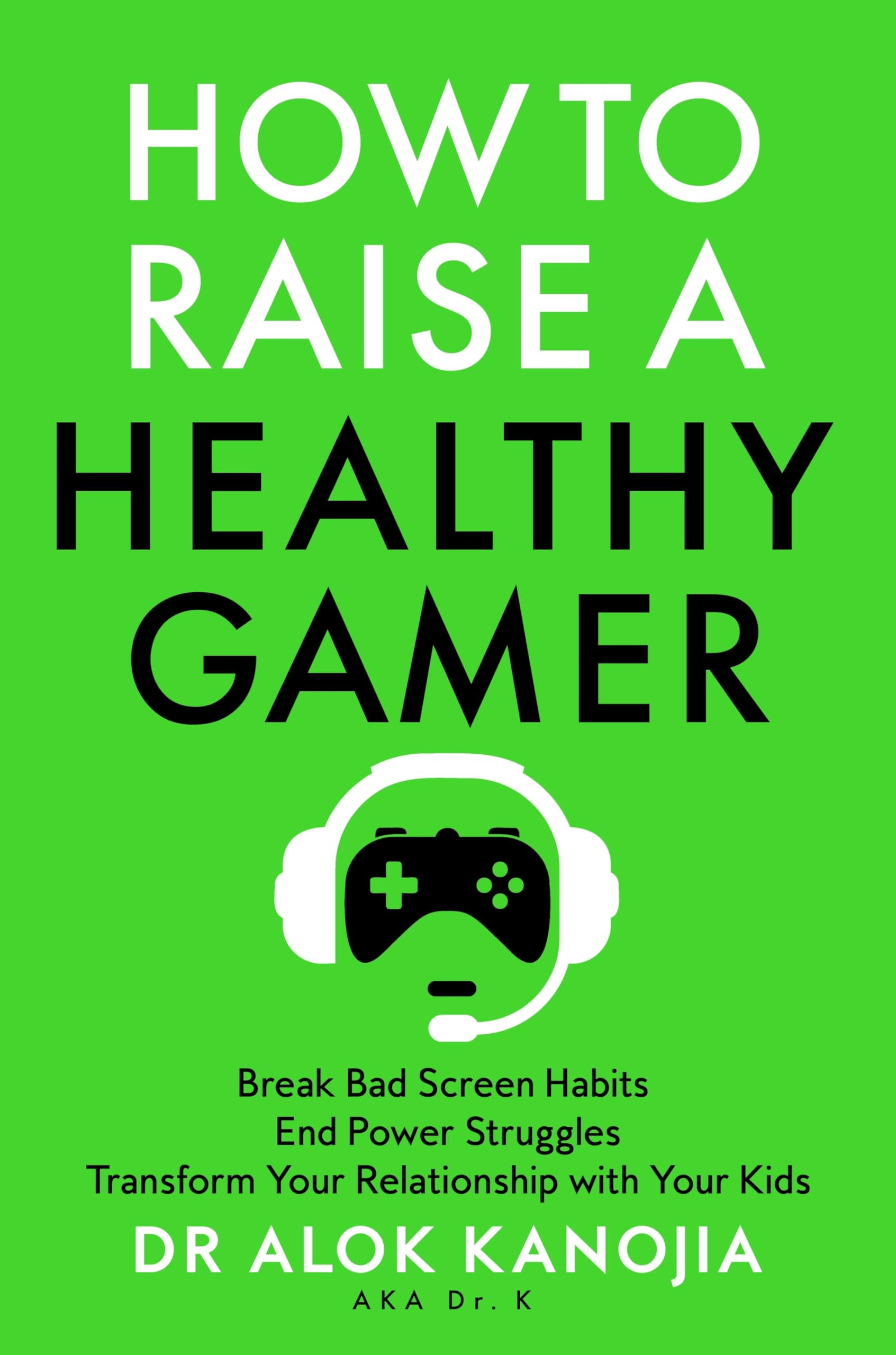 How to Raise a Healthy Gamer: Break Bad Screen Habits, End Power Struggles, and Transform Your Relationship with Your Kids Medicine