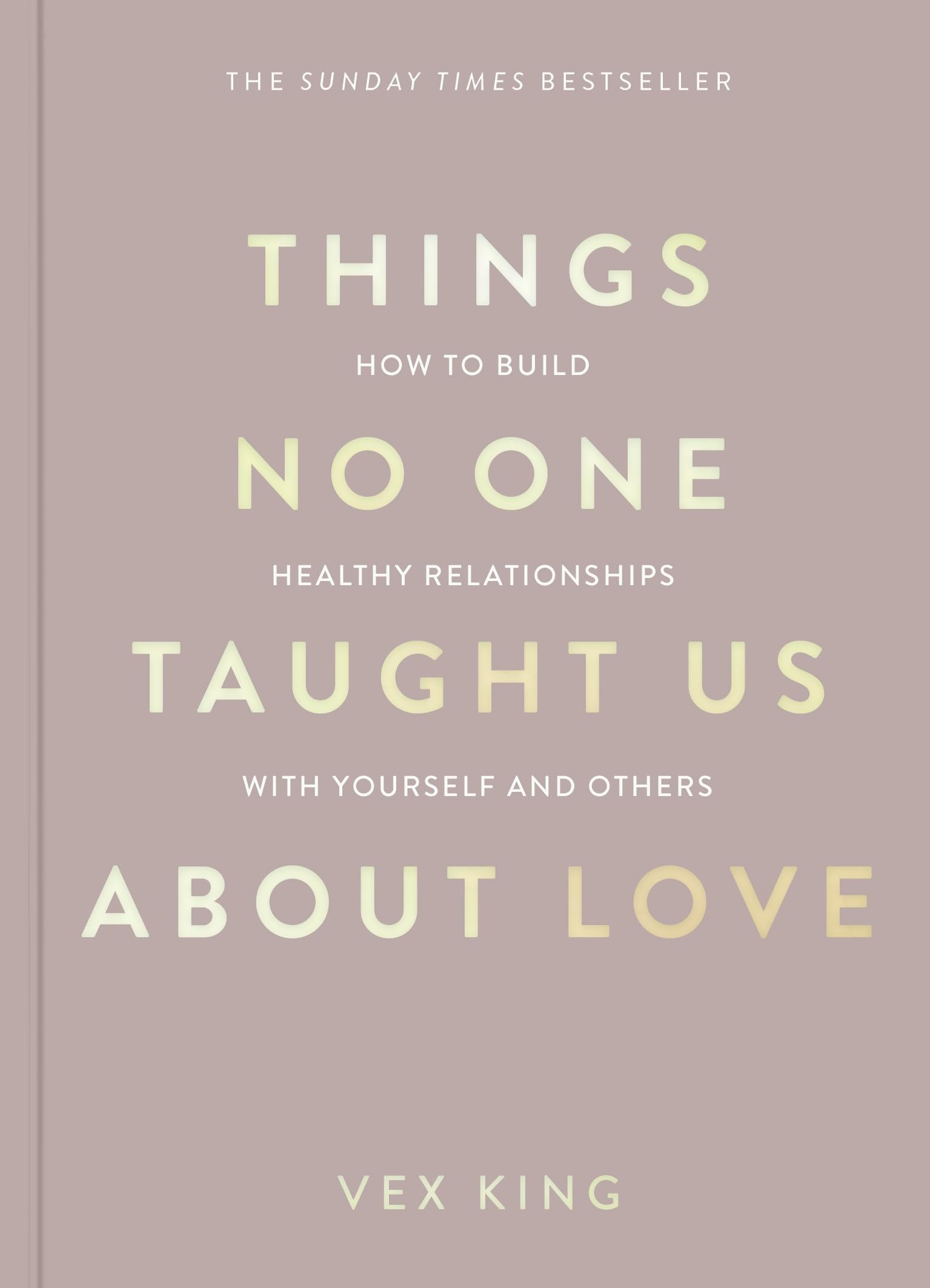 Things No One Taught Us About Love: The Sunday Times Bestseller. How to Build Healthy Relationships with Yourself and Others Business, Finance & Career