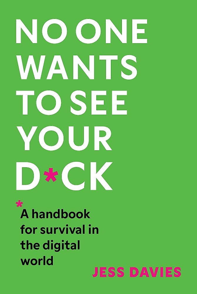 No One Wants to See Your D*ck: A Handbook for Survival in the Digital World Media & Communication